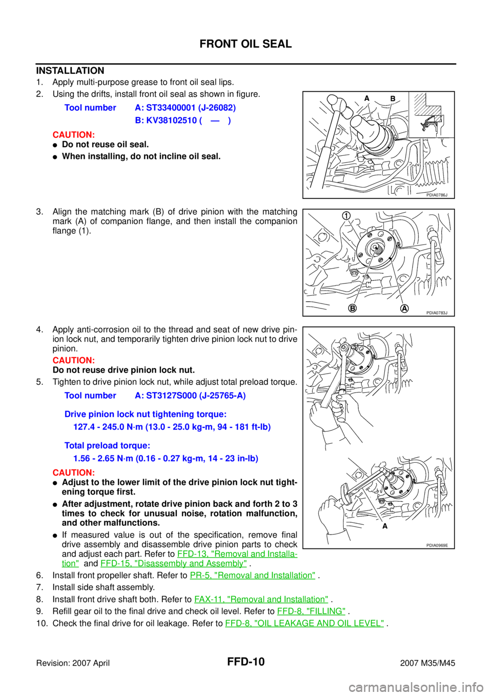 INFINITI M35 2007  Factory Service Manual FFD-10
FRONT OIL SEAL
Revision: 2007 April2007 M35/M45
INSTALLATION
1. Apply multi-purpose grease to front oil seal lips.
2. Using the drifts, install front oil seal as shown in figure.
CAUTION:
Do n