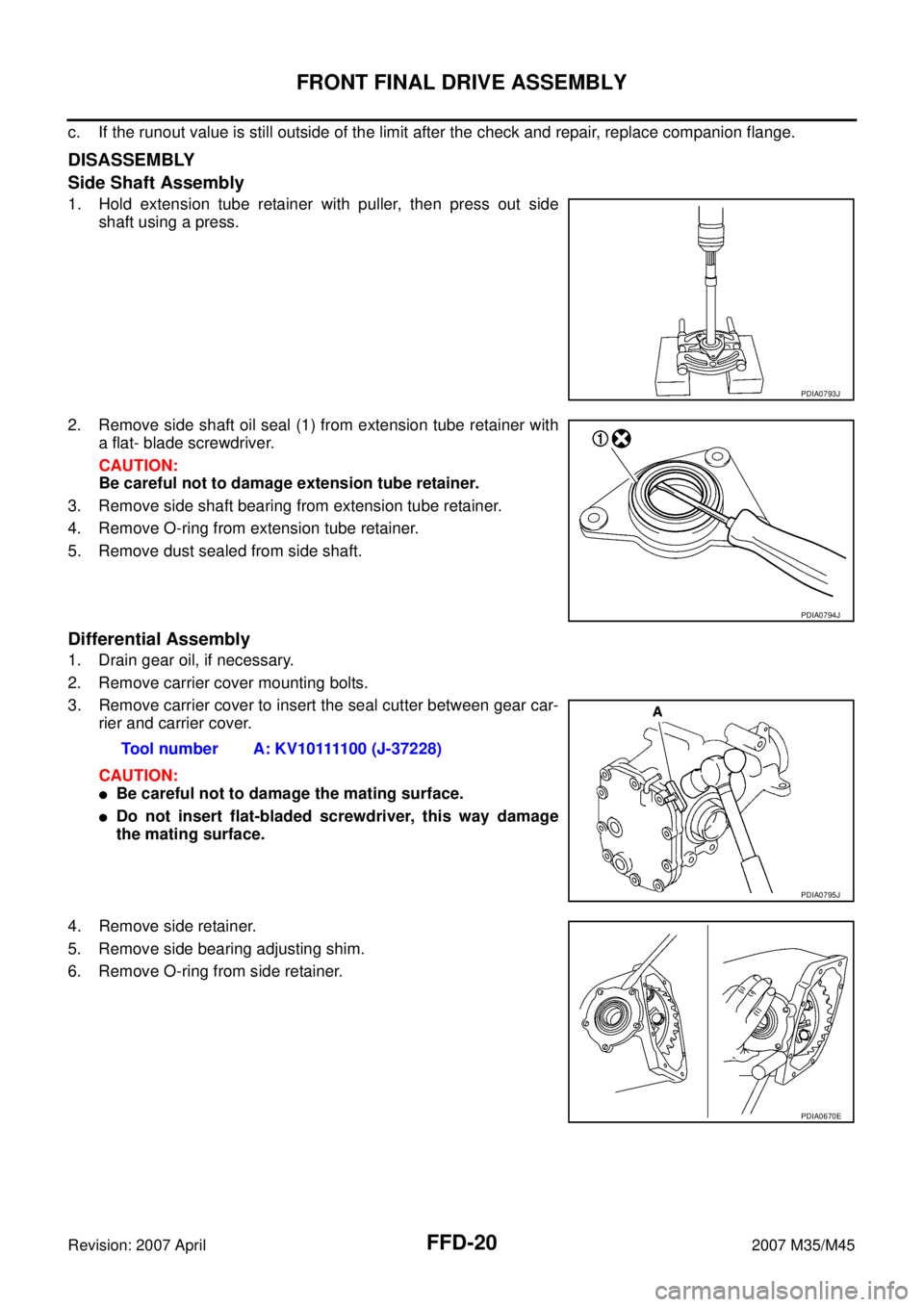 INFINITI M35 2007  Factory Service Manual FFD-20
FRONT FINAL DRIVE ASSEMBLY
Revision: 2007 April2007 M35/M45
c. If the runout value is still outside of the limit after the check and repair, replace companion flange.
DISASSEMBLY
Side Shaft Ass