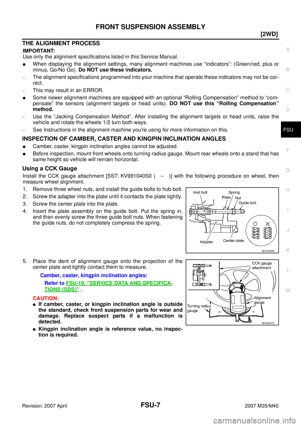 INFINITI M35 2007  Factory Service Manual FRONT SUSPENSION ASSEMBLY
FSU-7
[2WD]
C
D
F
G
H
I
J
K
L
MA
B
FSU
Revision: 2007 April2007 M35/M45
THE ALIGNMENT PROCESS
IMPORTANT:
Use only the alignment specifications listed in this Service Manual.

