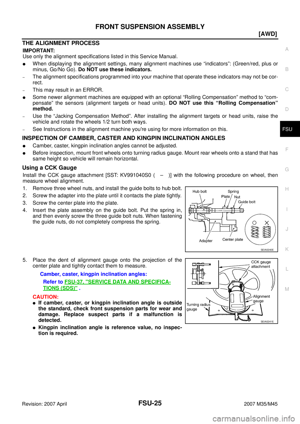 INFINITI M35 2007  Factory Service Manual FRONT SUSPENSION ASSEMBLY
FSU-25
[AWD]
C
D
F
G
H
I
J
K
L
MA
B
FSU
Revision: 2007 April2007 M35/M45
THE ALIGNMENT PROCESS
IMPORTANT:
Use only the alignment specifications listed in this Service Manual.