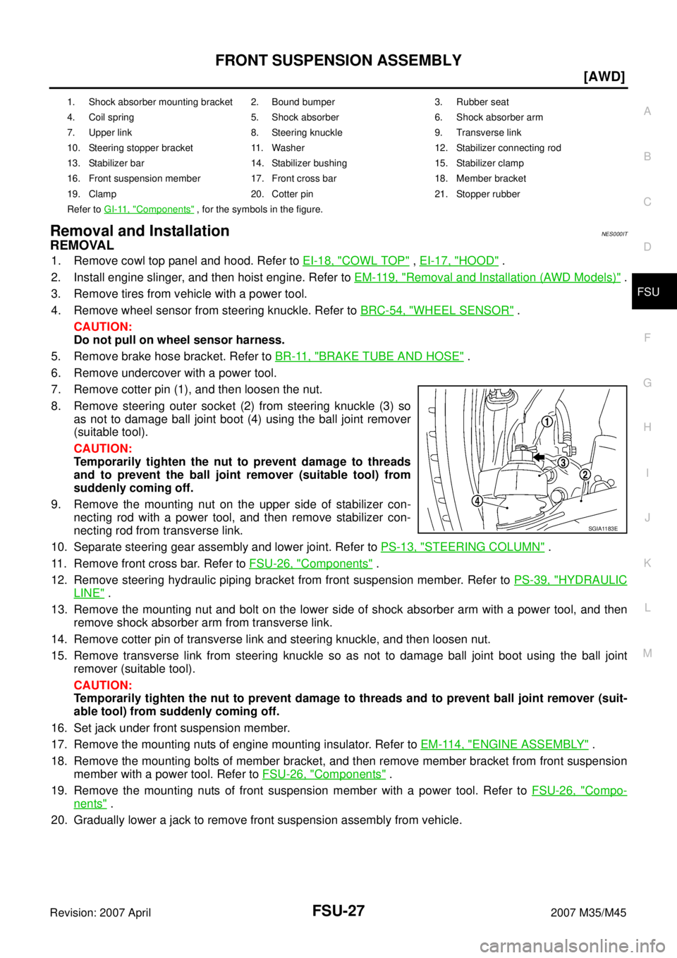 INFINITI M35 2007  Factory Service Manual FRONT SUSPENSION ASSEMBLY
FSU-27
[AWD]
C
D
F
G
H
I
J
K
L
MA
B
FSU
Revision: 2007 April2007 M35/M45
Removal and Installation NES000IT
REMOVAL
1. Remove cowl top panel and hood. Refer to EI-18, "COWL TO
