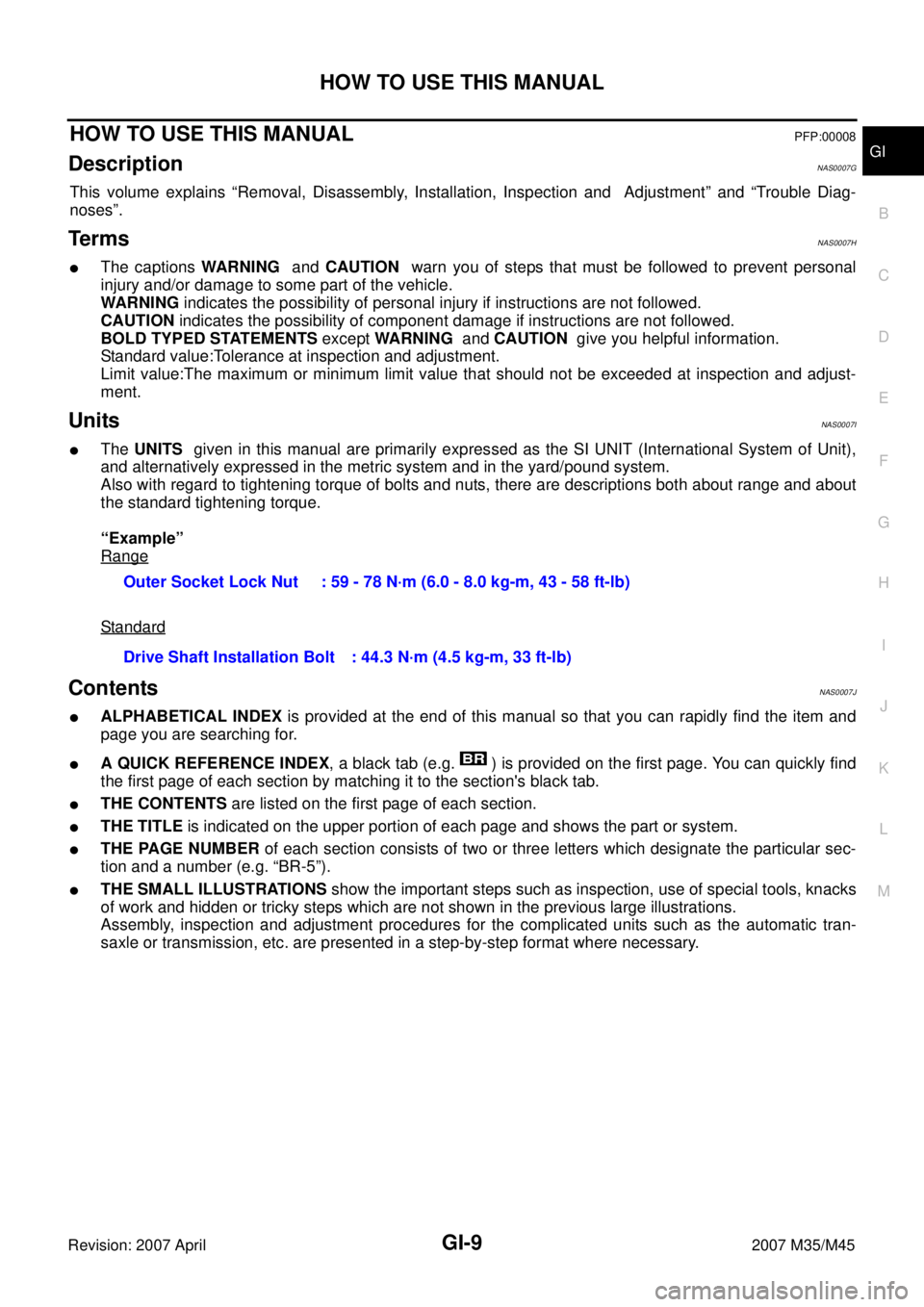INFINITI M35 2007 Factory Service Manual HOW TO USE THIS MANUAL
GI-9
C
D
E
F
G
H
I
J
K
L
MB
GI
Revision: 2007 April2007 M35/M45
HOW TO USE THIS MANUALPFP:00008
Description NAS0007G
This volume explains “Removal, Disassembly, Installation, INFINITI M35 2007 Factory Service Manual HOW TO USE THIS MANUAL
GI-9
C
D
E
F
G
H
I
J
K
L
MB
GI
Revision: 2007 April2007 M35/M45
HOW TO USE THIS MANUALPFP:00008
Description NAS0007G
This volume explains “Removal, Disassembly, Installation,