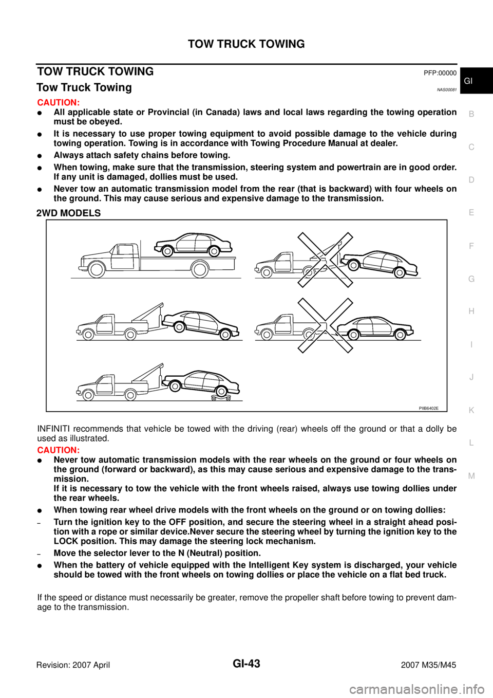INFINITI M35 2007  Factory Service Manual TOW TRUCK TOWING
GI-43
C
D
E
F
G
H
I
J
K
L
MB
GI
Revision: 2007 April2007 M35/M45
TOW TRUCK TOWINGPFP:00000
Tow Truck TowingNAS00081
CAUTION:
All applicable state or Provincial (in Canada) laws and l