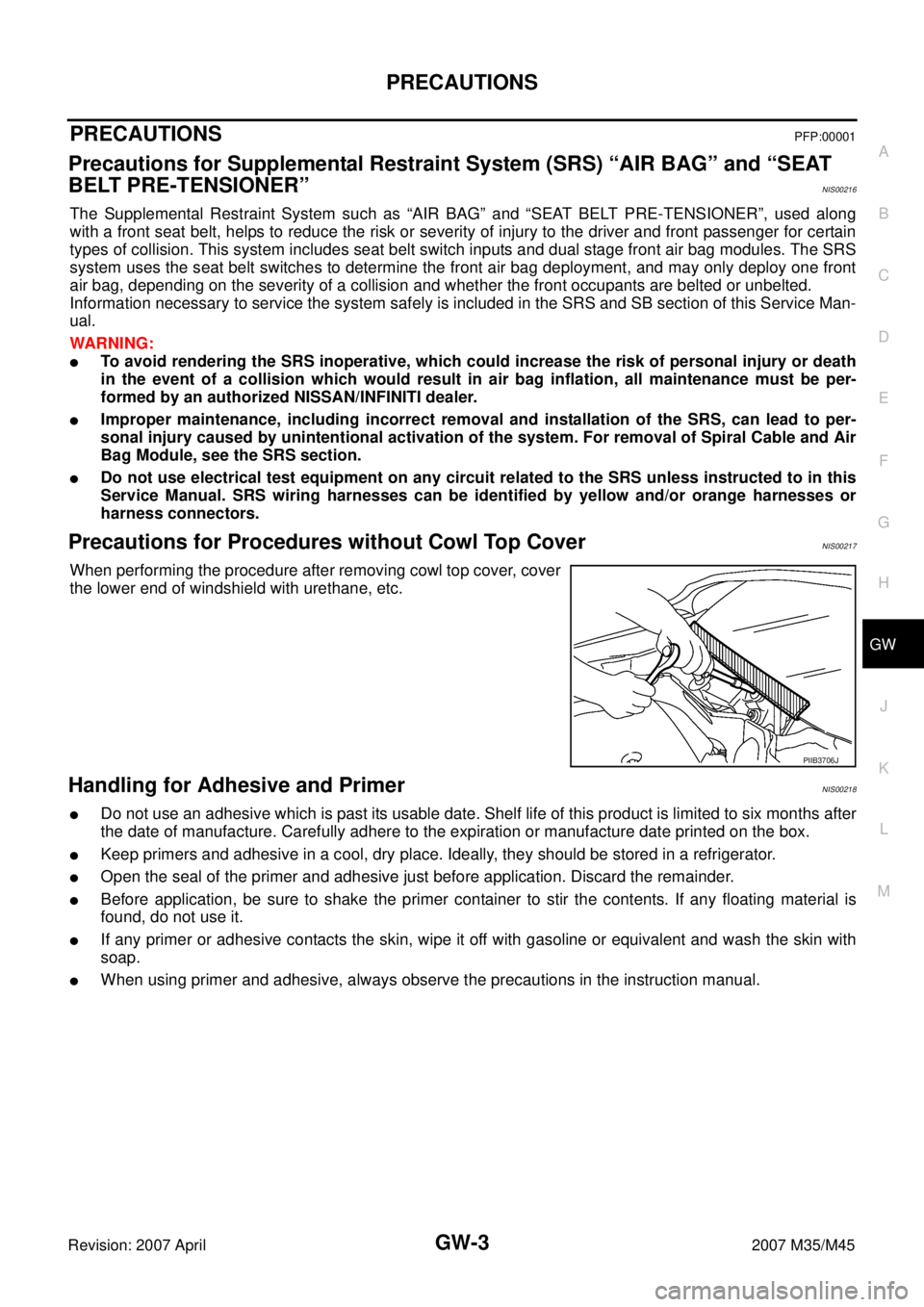 INFINITI M35 2007  Factory Service Manual PRECAUTIONS
GW-3
C
D
E
F
G
H
J
K
L
MA
B
GW
Revision: 2007 April2007 M35/M45
PRECAUTIONSPFP:00001
Precautions for Supplemental Restraint System (SRS) “AIR BAG” and “SEAT 
BELT PRE-TENSIONER”
NI
