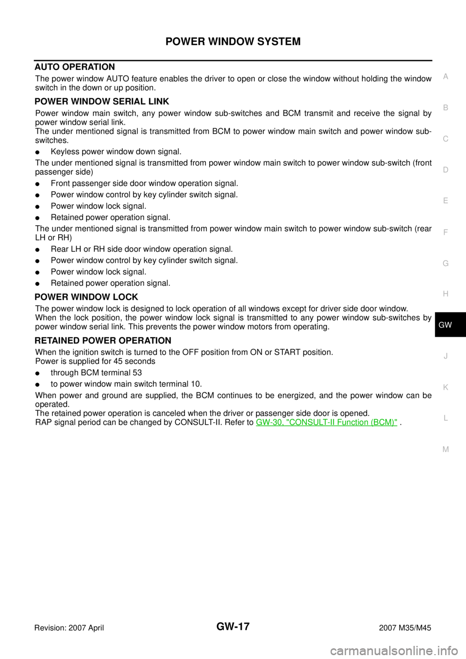 INFINITI M35 2007 Factory Service Manual POWER WINDOW SYSTEM
GW-17
C
D
E
F
G
H
J
K
L
MA
B
GW
Revision: 2007 April2007 M35/M45
AUTO OPERATION
The power window AUTO feature enables the driver to open or close the window without holding the win INFINITI M35 2007 Factory Service Manual POWER WINDOW SYSTEM
GW-17
C
D
E
F
G
H
J
K
L
MA
B
GW
Revision: 2007 April2007 M35/M45
AUTO OPERATION
The power window AUTO feature enables the driver to open or close the window without holding the win