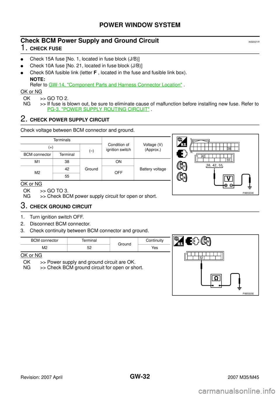 INFINITI M35 2007  Factory Service Manual GW-32
POWER WINDOW SYSTEM
Revision: 2007 April2007 M35/M45
Check BCM Power Supply and Ground CircuitNIS0021R
1. CHECK FUSE
Check 15A fuse [No. 1, located in fuse block (J/B)]
Check 10A fuse [No. 21,