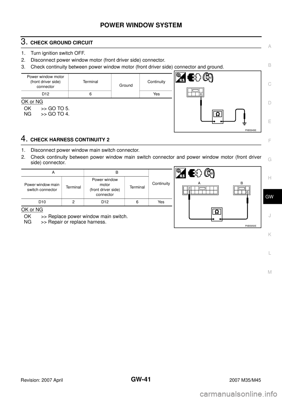 INFINITI M35 2007  Factory Service Manual POWER WINDOW SYSTEM
GW-41
C
D
E
F
G
H
J
K
L
MA
B
GW
Revision: 2007 April2007 M35/M45
3. CHECK GROUND CIRCUIT
1. Turn ignition switch OFF.
2. Disconnect power window motor (front driver side) connector
