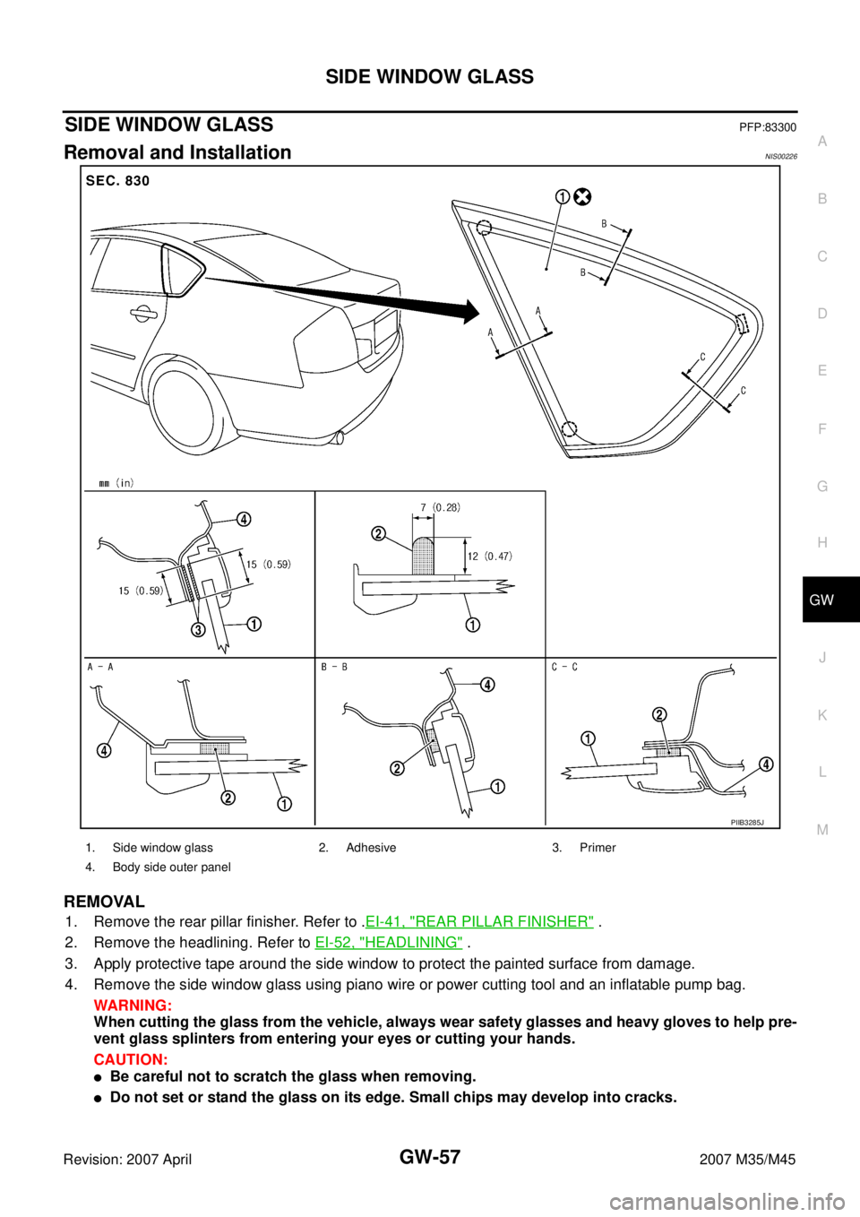 INFINITI M35 2007  Factory Service Manual SIDE WINDOW GLASS
GW-57
C
D
E
F
G
H
J
K
L
MA
B
GW
Revision: 2007 April2007 M35/M45
SIDE WINDOW GLASSPFP:83300
Removal and InstallationNIS00226
REMOVAL
1. Remove the rear pillar finisher. Refer to .EI-
