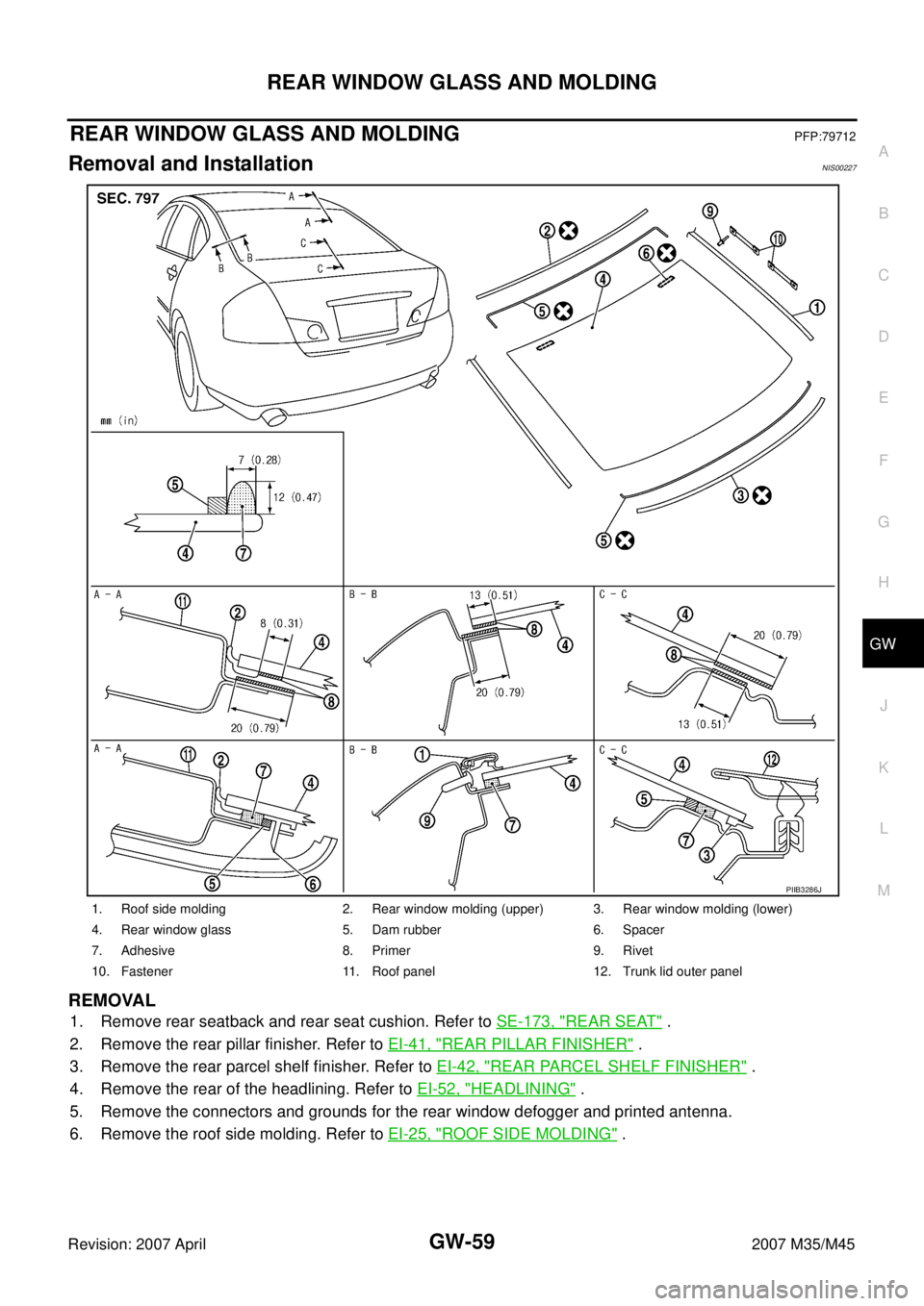 INFINITI M35 2007  Factory Service Manual REAR WINDOW GLASS AND MOLDING
GW-59
C
D
E
F
G
H
J
K
L
MA
B
GW
Revision: 2007 April2007 M35/M45
REAR WINDOW GLASS AND MOLDINGPFP:79712
Removal and InstallationNIS00227
REMOVAL
1. Remove rear seatback a