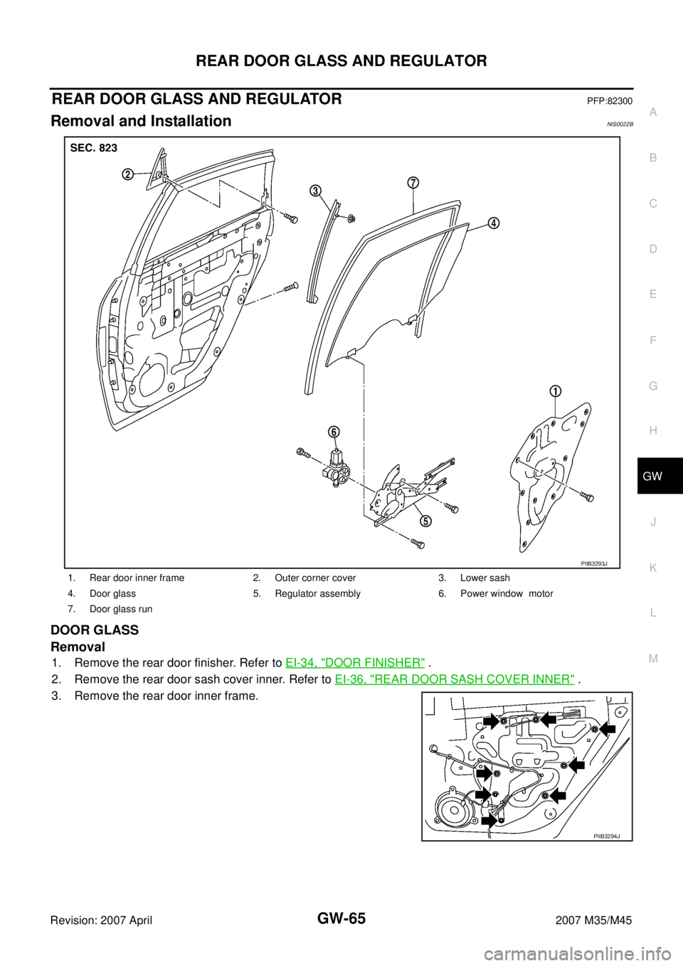INFINITI M35 2007  Factory Service Manual REAR DOOR GLASS AND REGULATOR
GW-65
C
D
E
F
G
H
J
K
L
MA
B
GW
Revision: 2007 April2007 M35/M45
REAR DOOR GLASS AND REGULATORPFP:82300
Removal and InstallationNIS0022B
DOOR GLASS
Removal
1. Remove the 