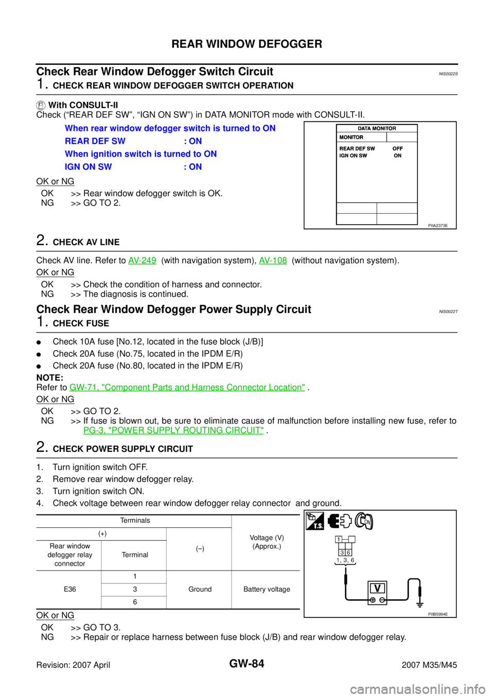 INFINITI M35 2007  Factory Service Manual GW-84
REAR WINDOW DEFOGGER
Revision: 2007 April2007 M35/M45
Check Rear Window Defogger Switch Circuit NIS0022S
1. CHECK REAR WINDOW DEFOGGER SWITCH OPERATION 
 With CONSULT-II
Check (“REAR DEF SW”