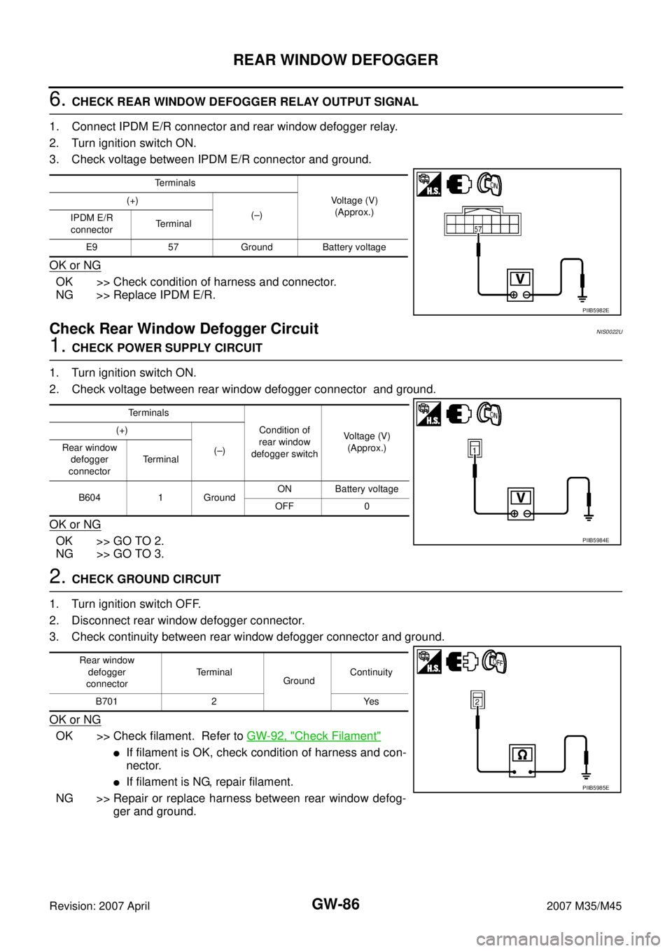 INFINITI M35 2007  Factory Service Manual GW-86
REAR WINDOW DEFOGGER
Revision: 2007 April2007 M35/M45
6. CHECK REAR WINDOW DEFOGGER RELAY OUTPUT SIGNAL
1. Connect IPDM E/R connector and rear window defogger relay.
2. Turn ignition switch ON.
