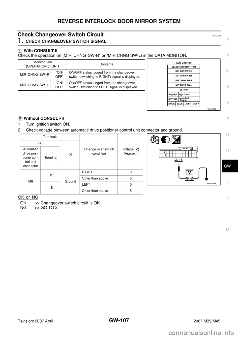 INFINITI M35 2007  Factory Service Manual REVERSE INTERLOCK DOOR MIRROR SYSTEM
GW-107
C
D
E
F
G
H
J
K
L
MA
B
GW
Revision: 2007 April2007 M35/M45
Check Changeover Switch CircuitNIS0023B
1. CHECK CHANGEOVER SWITCH SIGNAL
 With CONSULT-II
Check 
