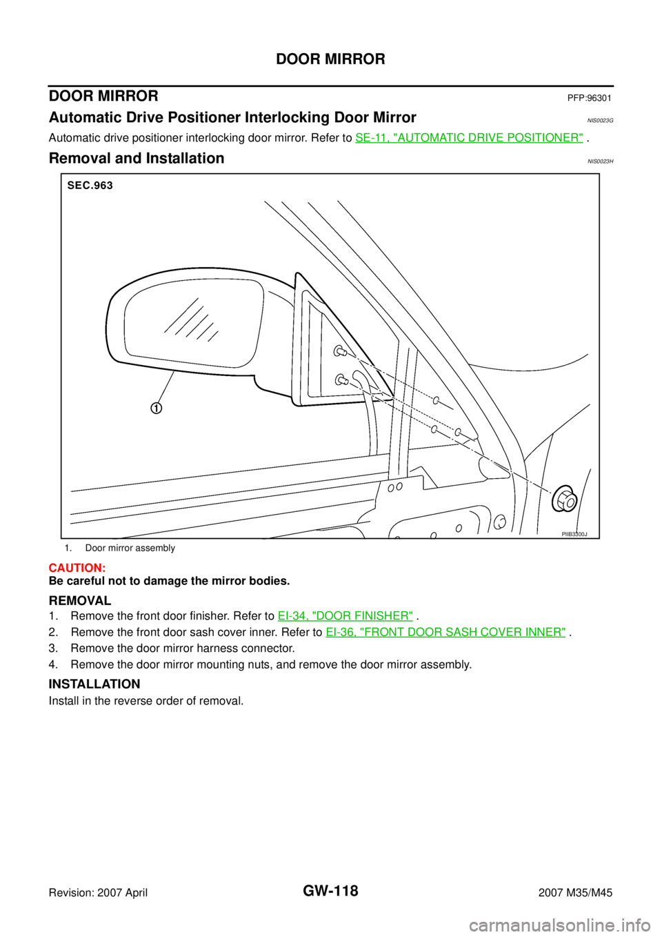 INFINITI M35 2007  Factory Service Manual GW-118
DOOR MIRROR
Revision: 2007 April2007 M35/M45
DOOR MIRRORPFP:96301
Automatic Drive Positioner Interlocking Door Mirror NIS0023G
Automatic drive positioner interlocking door mirror. Refer to SE-1