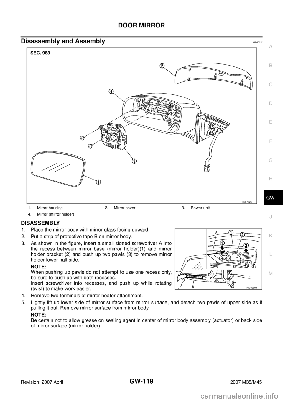 INFINITI M35 2007  Factory Service Manual DOOR MIRROR
GW-119
C
D
E
F
G
H
J
K
L
MA
B
GW
Revision: 2007 April2007 M35/M45
Disassembly and AssemblyNIS0023I
DISASSEMBLY
1. Place the mirror body with mirror glass facing upward.
2. Put a strip of p
