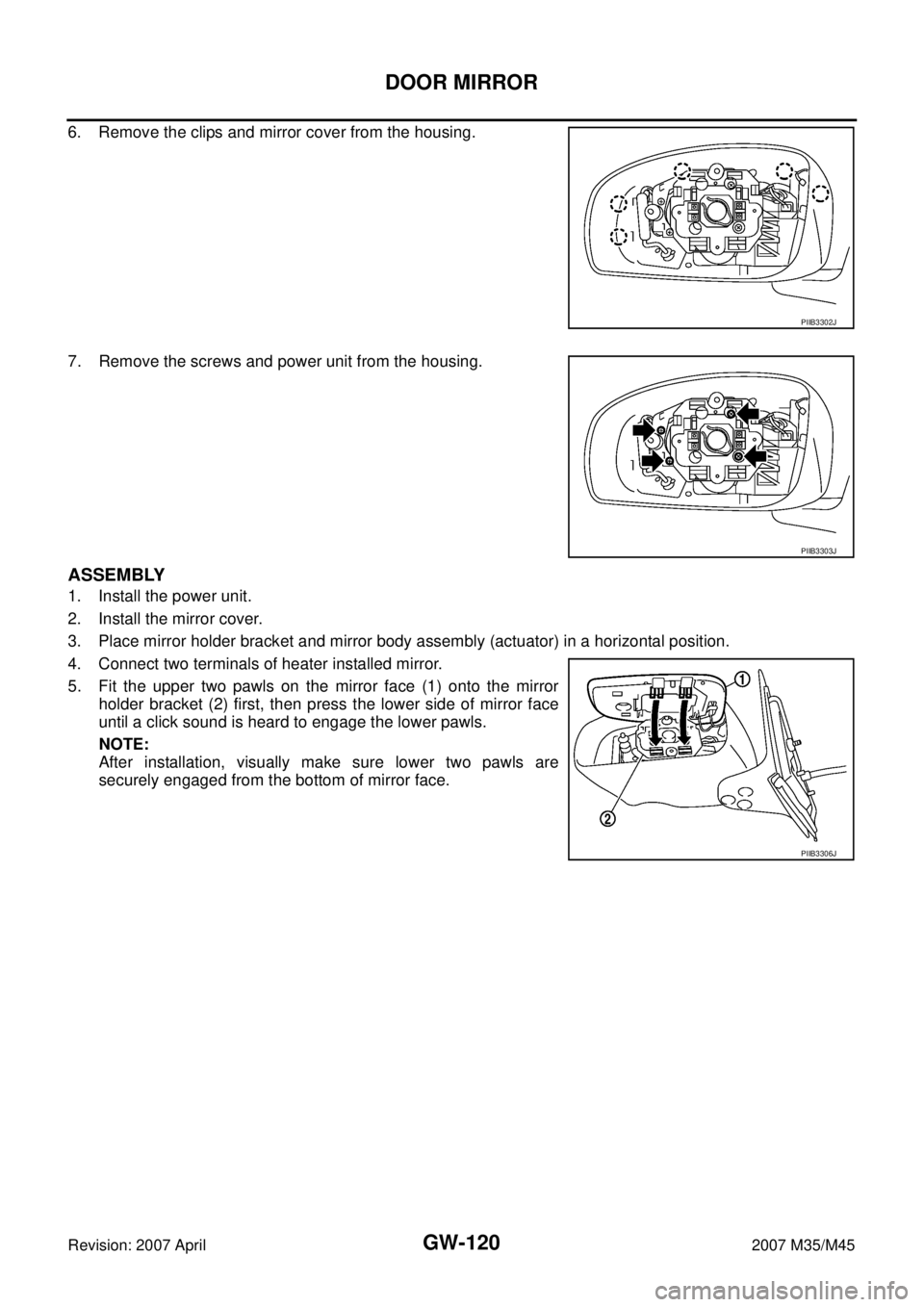 INFINITI M35 2007  Factory Service Manual GW-120
DOOR MIRROR
Revision: 2007 April2007 M35/M45
6. Remove the clips and mirror cover from the housing.
7. Remove the screws and power unit from the housing.
ASSEMBLY
1. Install the power unit.
2. 
