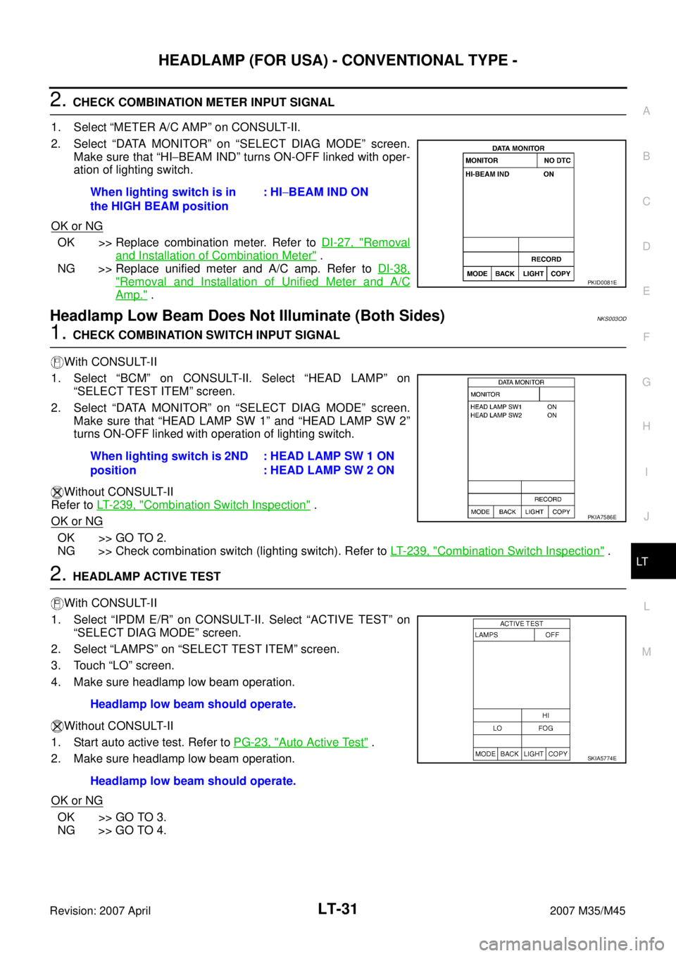 INFINITI M35 2007  Factory Service Manual HEADLAMP (FOR USA) - CONVENTIONAL TYPE -
LT-31
C
D
E
F
G
H
I
J
L
MA
B
LT
Revision: 2007 April2007 M35/M45
2. CHECK COMBINATION METER INPUT SIGNAL
1. Select “METER A/C AMP” on CONSULT-II. 
2. Selec