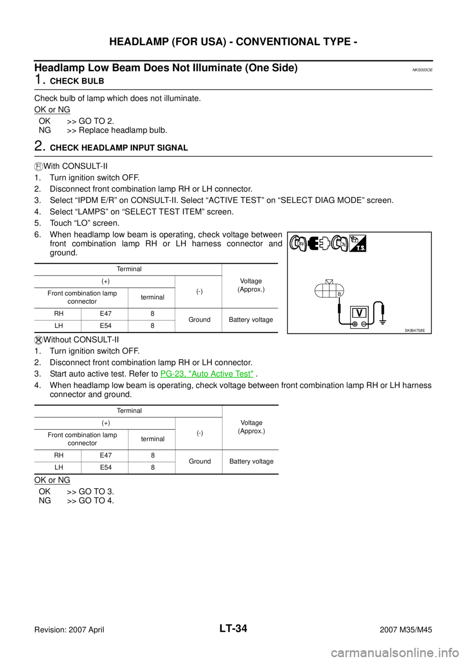 INFINITI M35 2007  Factory Service Manual LT-34
HEADLAMP (FOR USA) - CONVENTIONAL TYPE -
Revision: 2007 April2007 M35/M45
Headlamp Low Beam Does Not Illuminate (One Side)NKS003OE
1. CHECK BULB
Check bulb of lamp which does not illuminate.
OK 