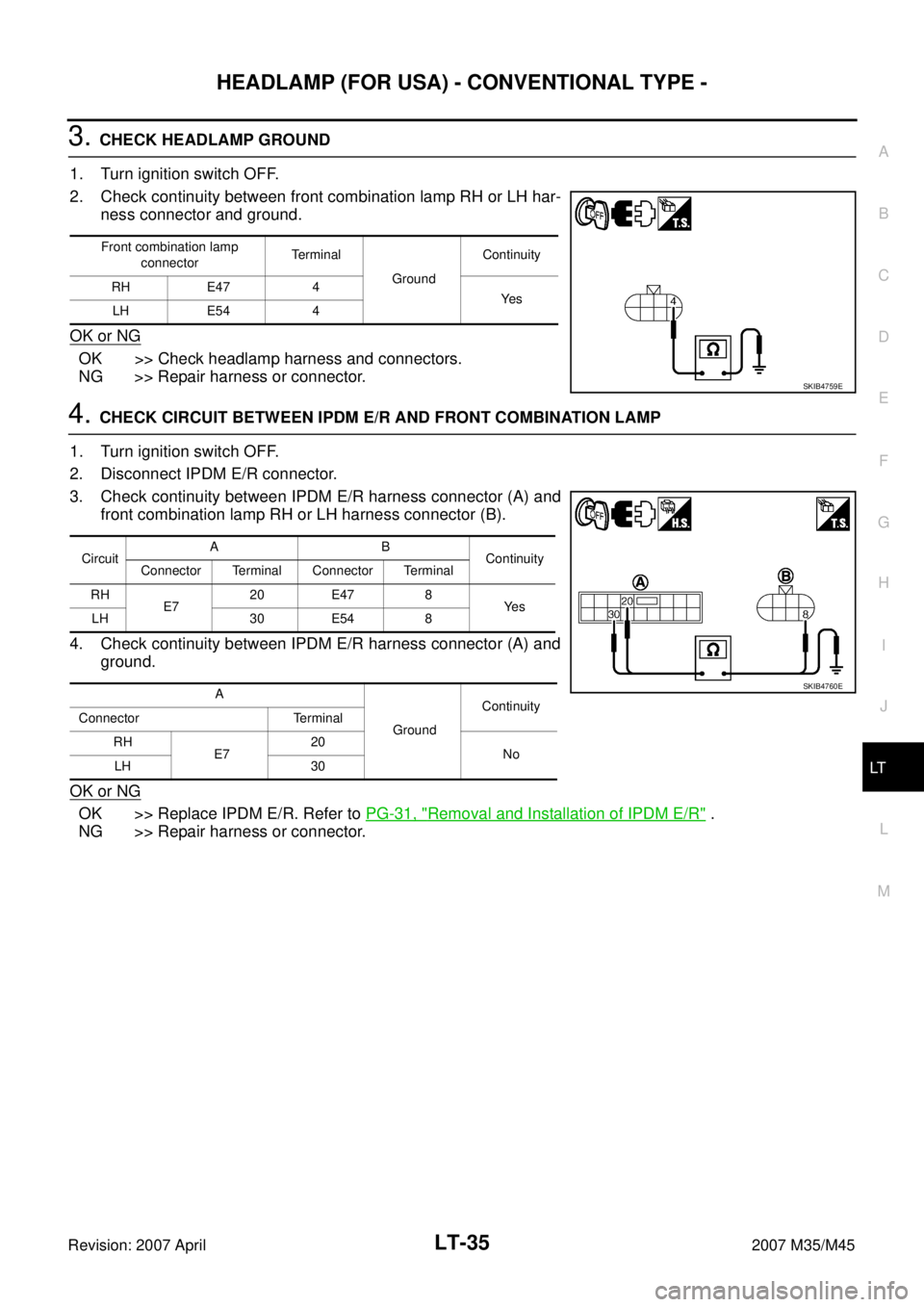 INFINITI M35 2007  Factory Service Manual HEADLAMP (FOR USA) - CONVENTIONAL TYPE -
LT-35
C
D
E
F
G
H
I
J
L
MA
B
LT
Revision: 2007 April2007 M35/M45
3. CHECK HEADLAMP GROUND 
1. Turn ignition switch OFF.
2. Check continuity between front combi