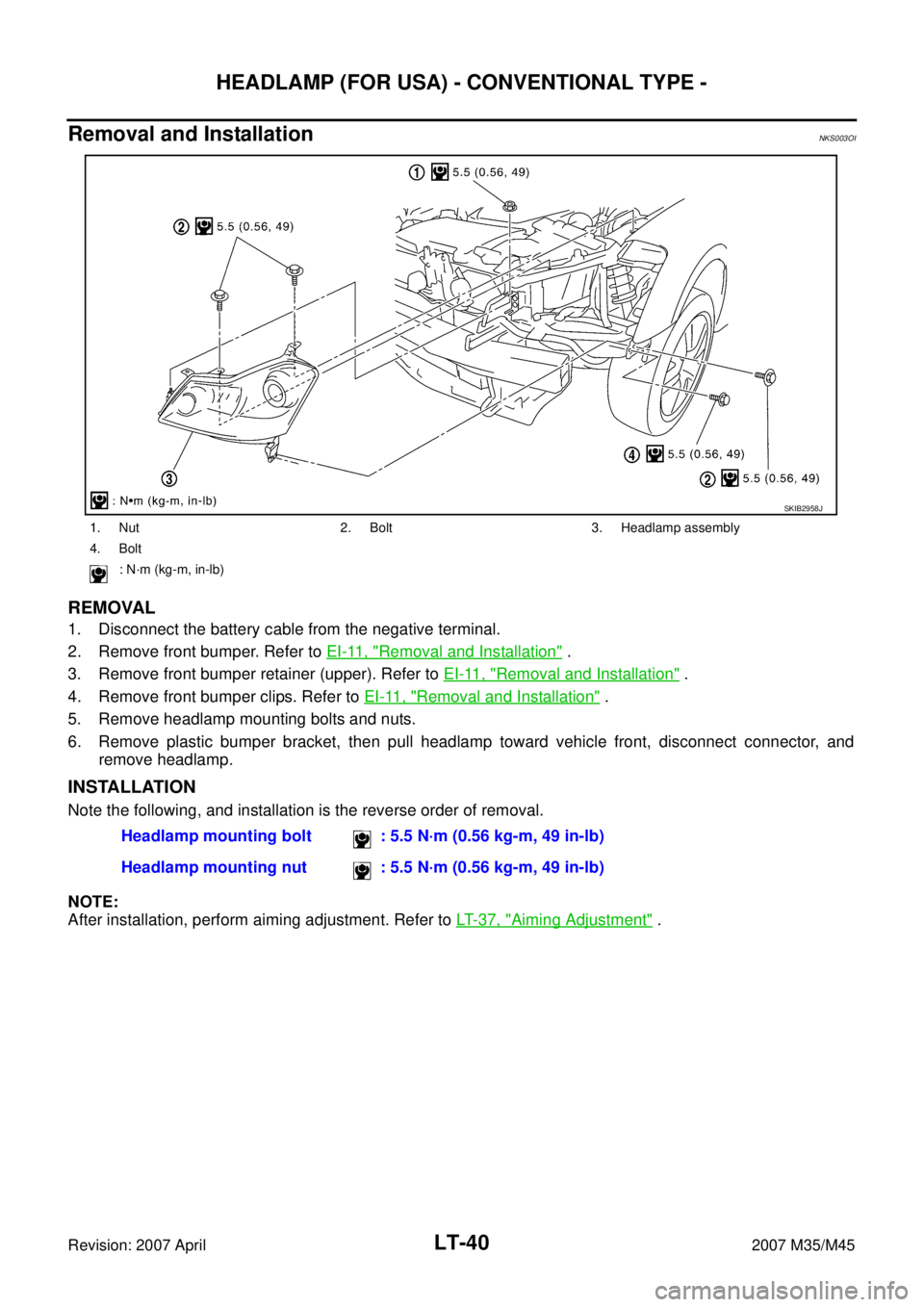 INFINITI M35 2007  Factory Service Manual LT-40
HEADLAMP (FOR USA) - CONVENTIONAL TYPE -
Revision: 2007 April2007 M35/M45
Removal and InstallationNKS003OI
REMOVAL
1. Disconnect the battery cable from the negative terminal.
2. Remove front bum