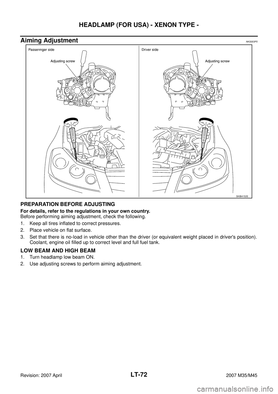 INFINITI M35 2007  Factory Service Manual LT-72
HEADLAMP (FOR USA) - XENON TYPE -
Revision: 2007 April2007 M35/M45
Aiming AdjustmentNKS003P5
PREPARATION BEFORE ADJUSTING
For details, refer to the regulations in your own country.
Before perfor
