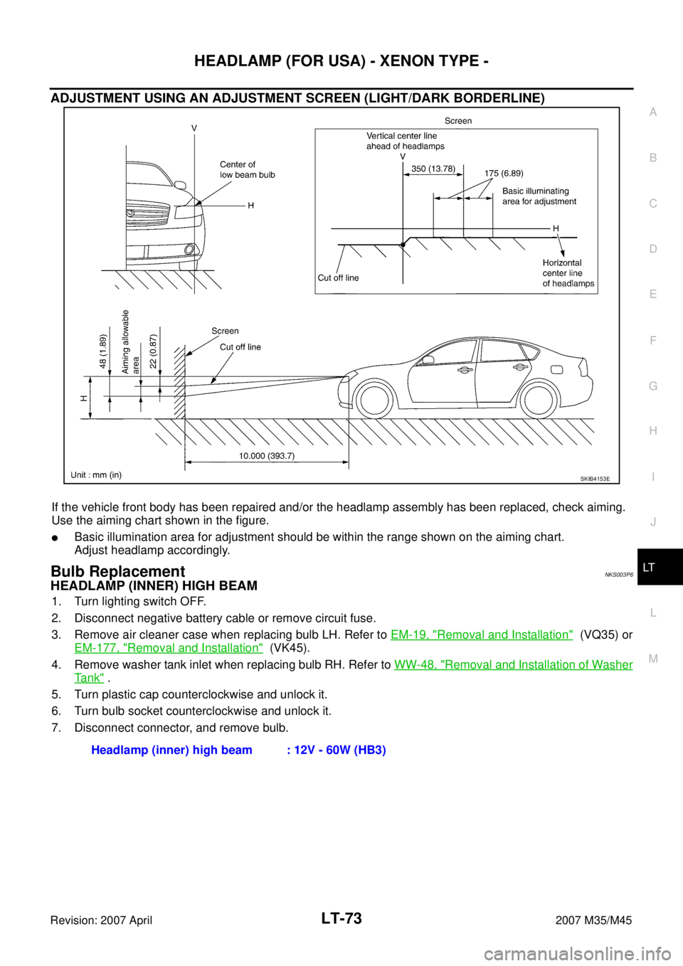 INFINITI M35 2007  Factory Service Manual HEADLAMP (FOR USA) - XENON TYPE -
LT-73
C
D
E
F
G
H
I
J
L
MA
B
LT
Revision: 2007 April2007 M35/M45
ADJUSTMENT USING AN ADJUSTMENT SCREEN (LIGHT/DARK BORDERLINE)
If the vehicle front body has been repa