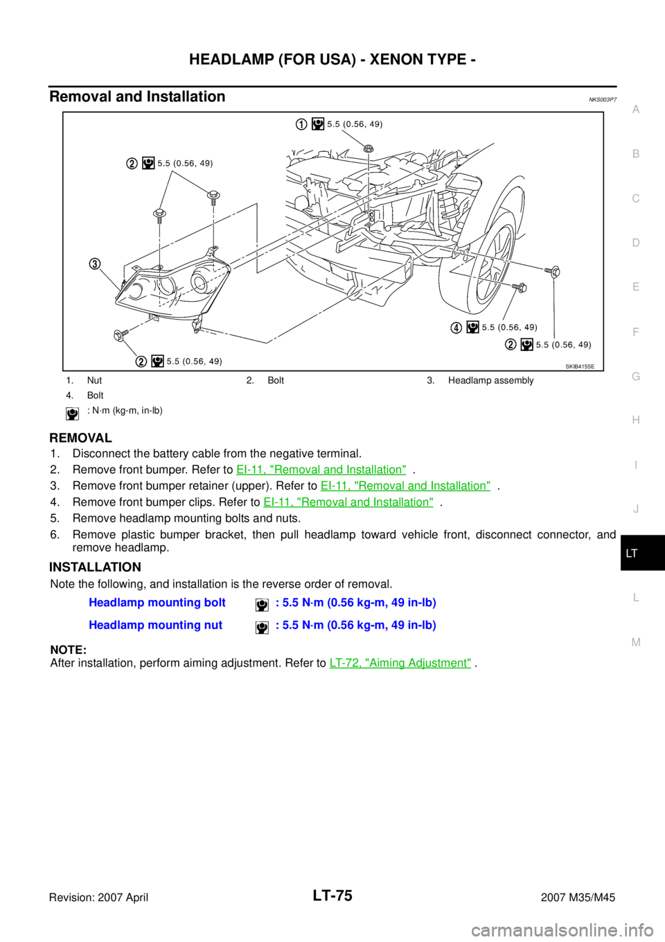 INFINITI M35 2007  Factory Service Manual HEADLAMP (FOR USA) - XENON TYPE -
LT-75
C
D
E
F
G
H
I
J
L
MA
B
LT
Revision: 2007 April2007 M35/M45
Removal and InstallationNKS003P7
REMOVAL
1. Disconnect the battery cable from the negative terminal.

