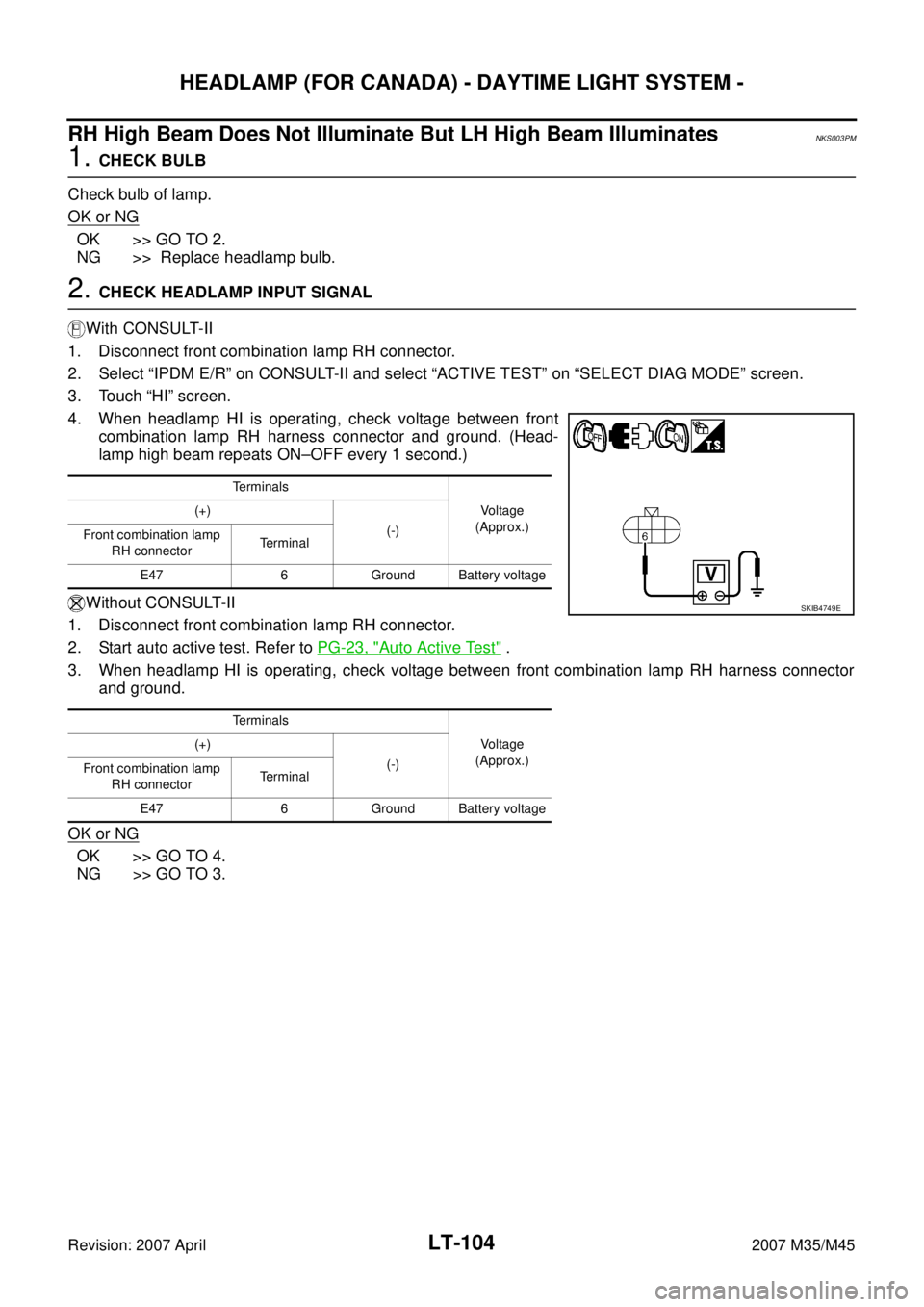 INFINITI M35 2007  Factory Service Manual LT-104
HEADLAMP (FOR CANADA) - DAYTIME LIGHT SYSTEM -
Revision: 2007 April2007 M35/M45
RH High Beam Does Not Illuminate But LH High Beam IlluminatesNKS003PM
1. CHECK BULB
Check bulb of lamp.
OK or NG
