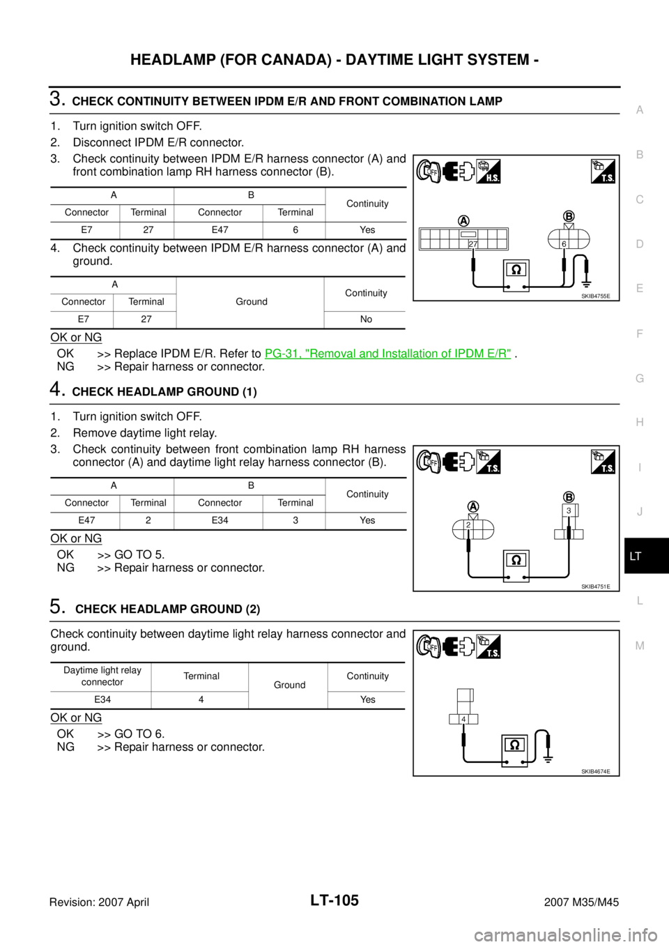 INFINITI M35 2007  Factory Service Manual HEADLAMP (FOR CANADA) - DAYTIME LIGHT SYSTEM -
LT-105
C
D
E
F
G
H
I
J
L
MA
B
LT
Revision: 2007 April2007 M35/M45
3. CHECK CONTINUITY BETWEEN IPDM E/R AND FRONT COMBINATION LAMP
1. Turn ignition switch