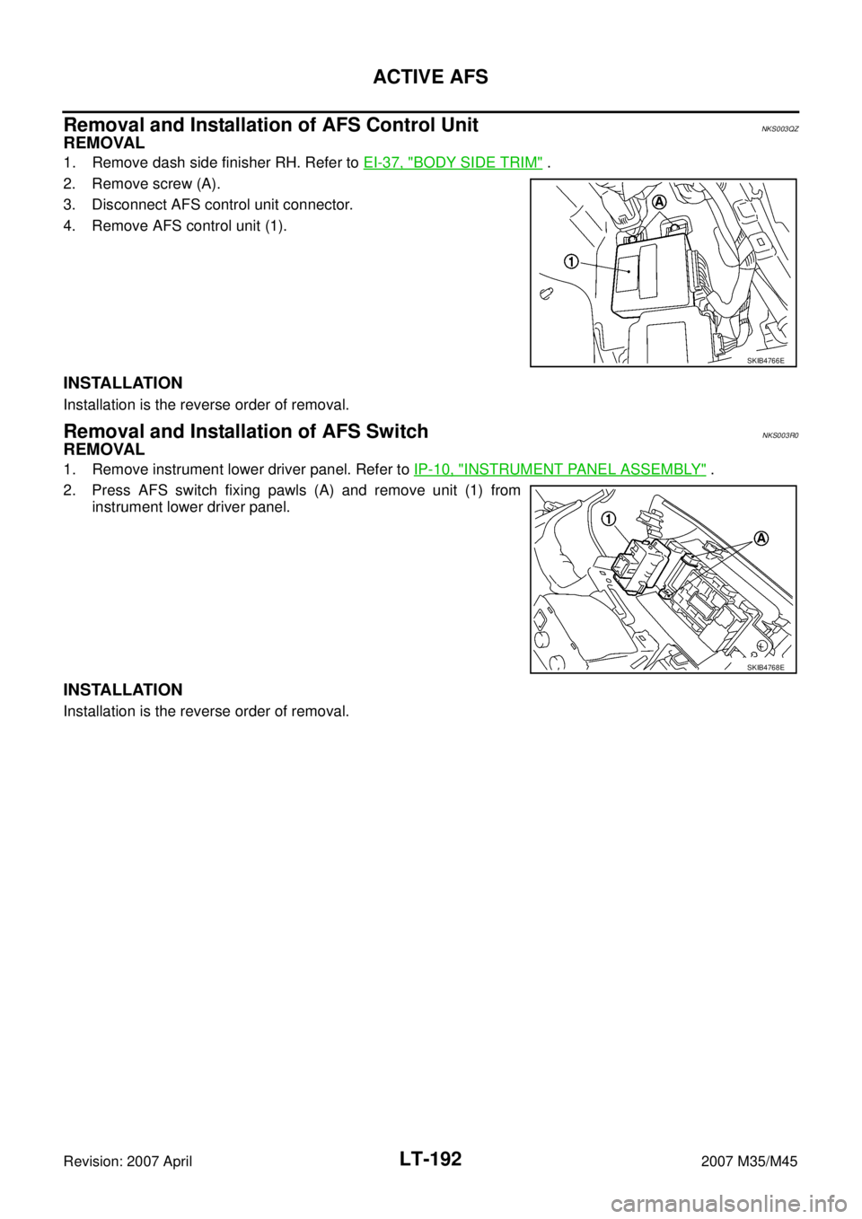 INFINITI M35 2007  Factory Service Manual LT-192
ACTIVE AFS
Revision: 2007 April2007 M35/M45
Removal and Installation of AFS Control UnitNKS003QZ
REMOVAL
1. Remove dash side finisher RH. Refer to EI-37, "BODY SIDE TRIM" .
2. Remove screw (A).