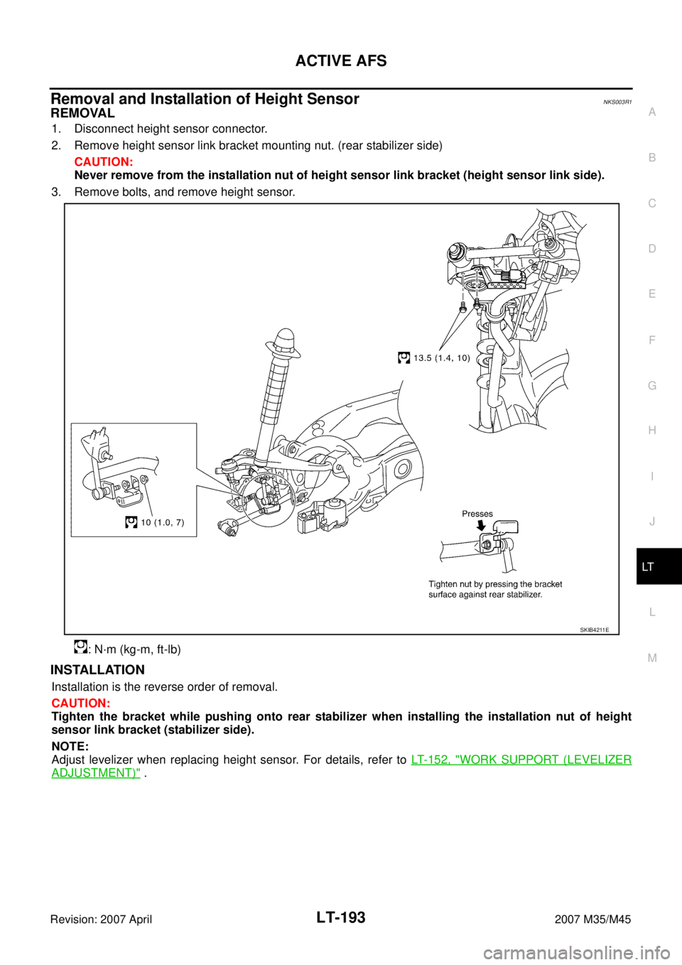 INFINITI M35 2007  Factory Service Manual ACTIVE AFS
LT-193
C
D
E
F
G
H
I
J
L
MA
B
LT
Revision: 2007 April2007 M35/M45
Removal and Installation of Height SensorNKS003R1
REMOVAL
1. Disconnect height sensor connector.
2. Remove height sensor li