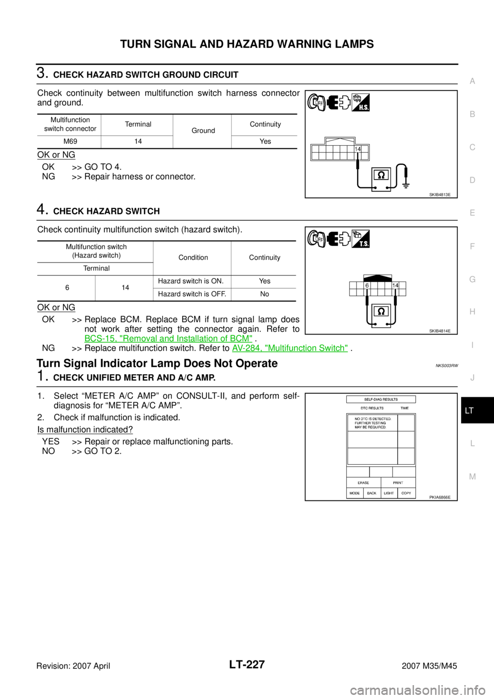 INFINITI M35 2007 Factory Service Manual TURN SIGNAL AND HAZARD WARNING LAMPS
LT-227
C
D
E
F
G
H
I
J
L
MA
B
LT
Revision: 2007 April2007 M35/M45
3. CHECK HAZARD SWITCH GROUND CIRCUIT
Check continuity between multifunction switch harness conne INFINITI M35 2007 Factory Service Manual TURN SIGNAL AND HAZARD WARNING LAMPS
LT-227
C
D
E
F
G
H
I
J
L
MA
B
LT
Revision: 2007 April2007 M35/M45
3. CHECK HAZARD SWITCH GROUND CIRCUIT
Check continuity between multifunction switch harness conne