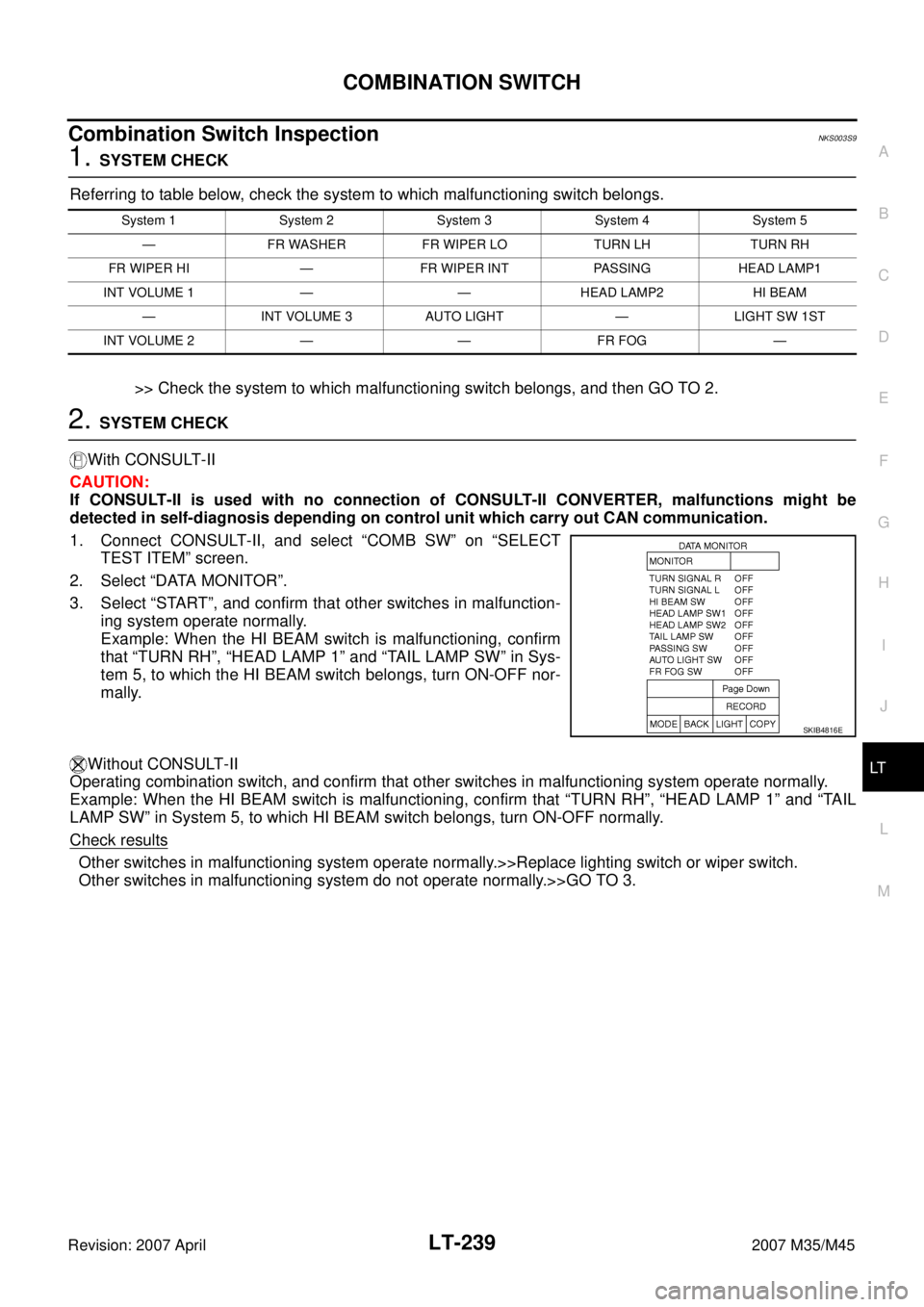 INFINITI M35 2007  Factory Service Manual COMBINATION SWITCH
LT-239
C
D
E
F
G
H
I
J
L
MA
B
LT
Revision: 2007 April2007 M35/M45
Combination Switch InspectionNKS003S9
1. SYSTEM CHECK
Referring to table below, check the system to which malfuncti