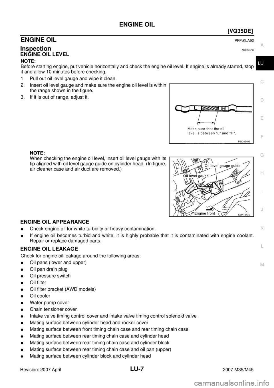 INFINITI M35 2007  Factory Service Manual ENGINE OIL
LU-7
[VQ35DE]
C
D
E
F
G
H
I
J
K
L
MA
LU
Revision: 2007 April2007 M35/M45
ENGINE OILPFP:KLA92
InspectionNBS004PW
ENGINE OIL LEVEL
NOTE:
Before starting engine, put vehicle horizontally and c