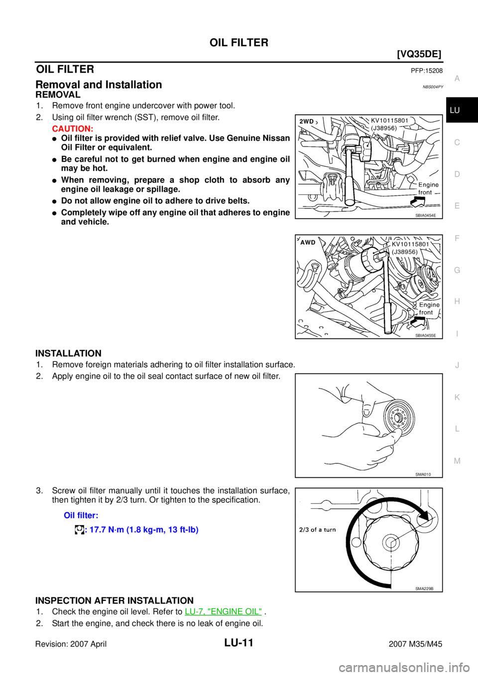 INFINITI M35 2007  Factory Service Manual OIL FILTER
LU-11
[VQ35DE]
C
D
E
F
G
H
I
J
K
L
MA
LU
Revision: 2007 April2007 M35/M45
OIL FILTERPFP:15208
Removal and InstallationNBS004PY
REMOVAL
1. Remove front engine undercover with power tool.
2. 