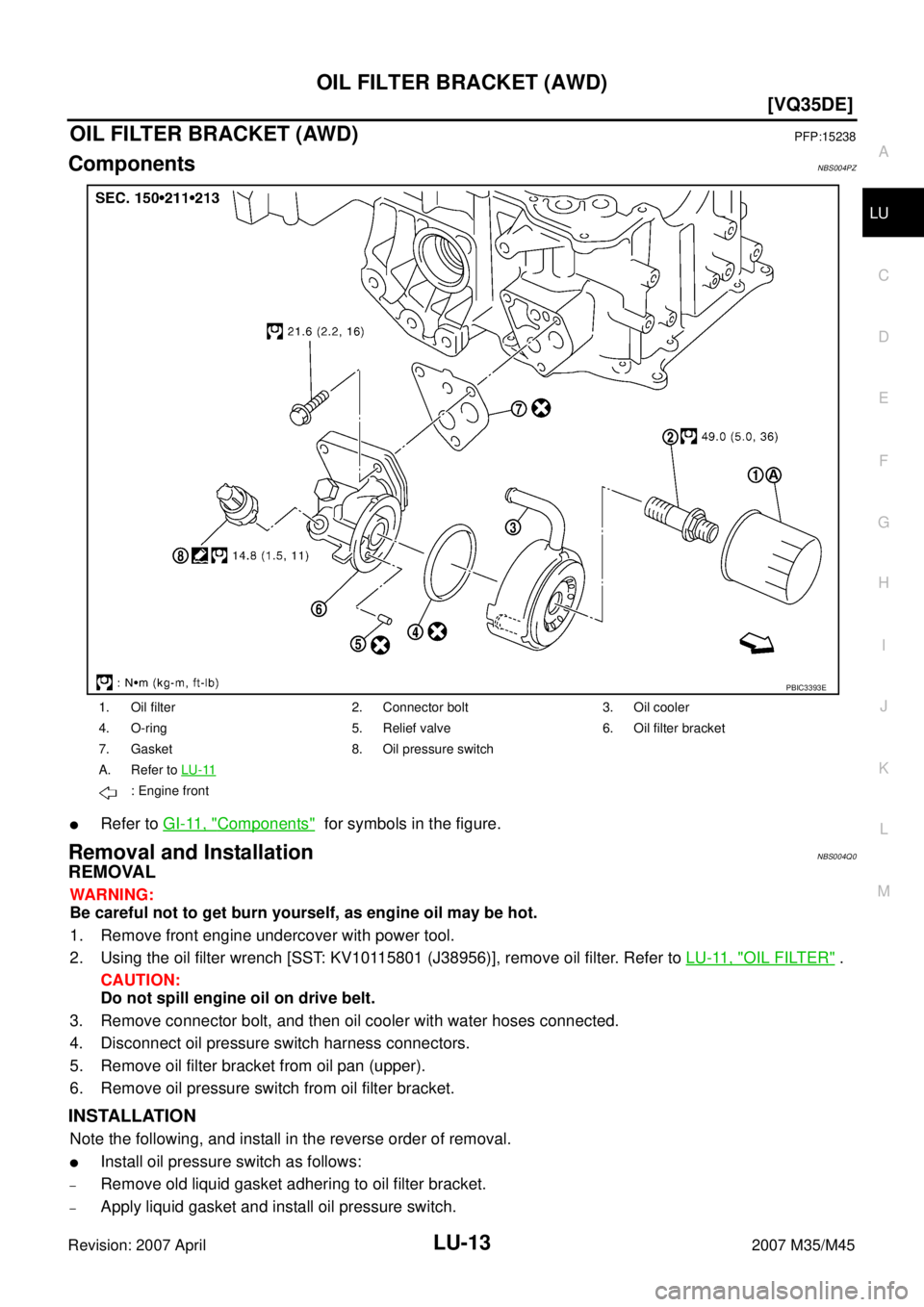 INFINITI M35 2007  Factory Service Manual OIL FILTER BRACKET (AWD)
LU-13
[VQ35DE]
C
D
E
F
G
H
I
J
K
L
MA
LU
Revision: 2007 April2007 M35/M45
OIL FILTER BRACKET (AWD)PFP:15238
ComponentsNBS004PZ
Refer to GI-11, "Components"  for symbols in th