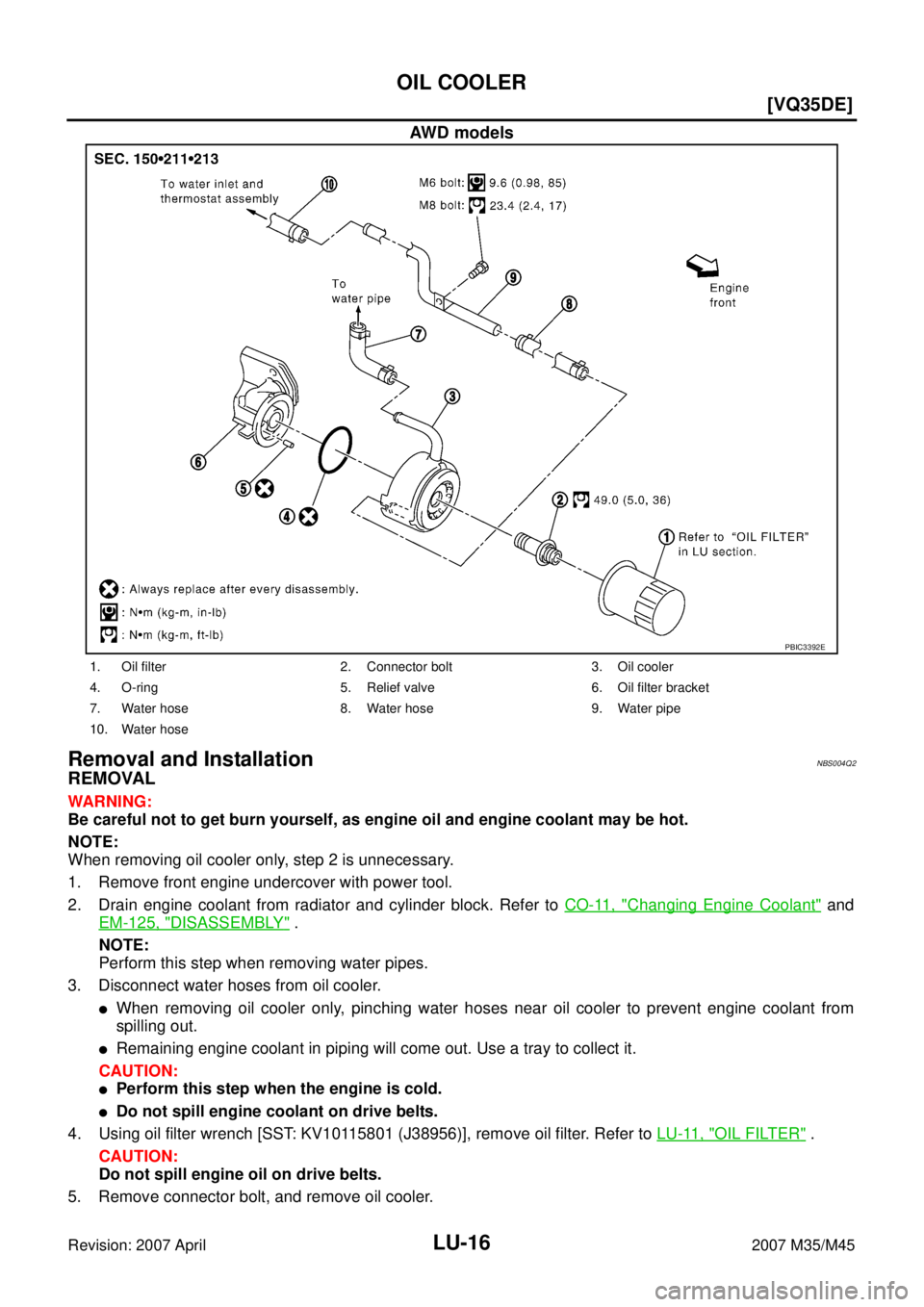 INFINITI M35 2007  Factory Service Manual LU-16
[VQ35DE]
OIL COOLER
Revision: 2007 April2007 M35/M45
AWD models
Removal and InstallationNBS004Q2
REMOVAL
WARNING:
Be careful not to get burn yourself, as engine oil and engine coolant may be hot