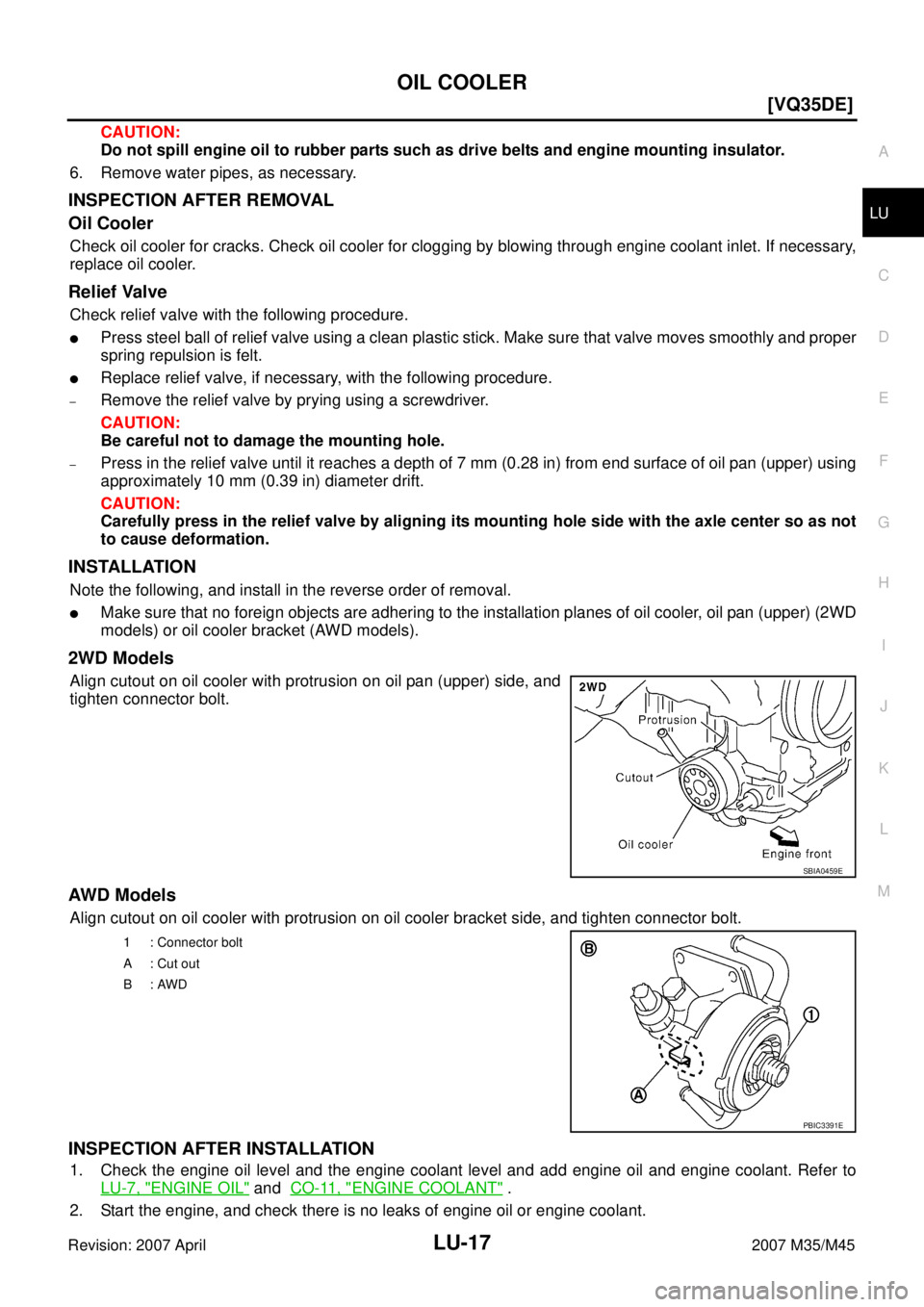 INFINITI M35 2007  Factory Service Manual OIL COOLER
LU-17
[VQ35DE]
C
D
E
F
G
H
I
J
K
L
MA
LU
Revision: 2007 April2007 M35/M45
CAUTION:
Do not spill engine oil to rubber parts such as drive belts and engine mounting insulator.
6. Remove water