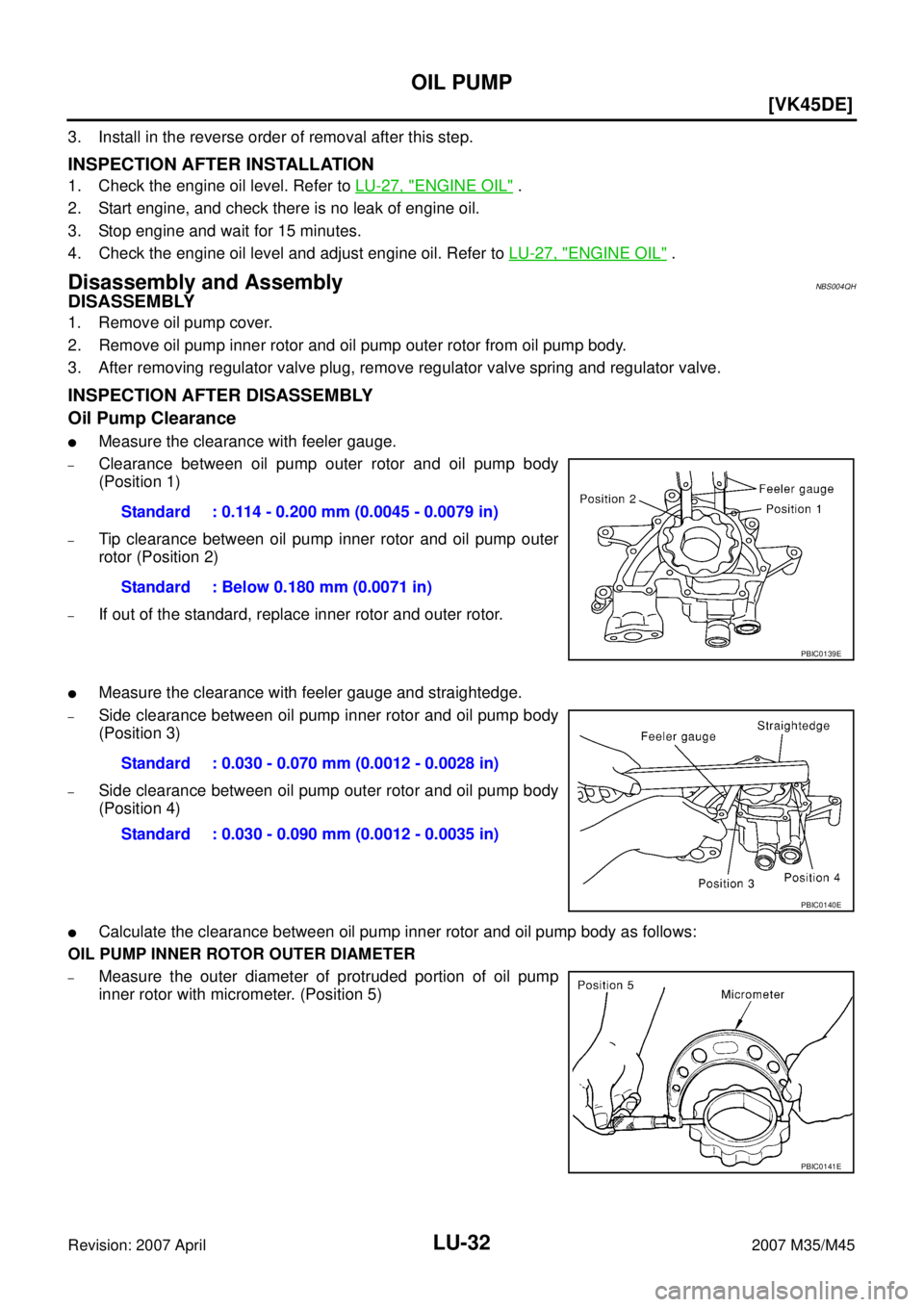 INFINITI M35 2007  Factory Service Manual LU-32
[VK45DE]
OIL PUMP
Revision: 2007 April2007 M35/M45
3. Install in the reverse order of removal after this step.
INSPECTION AFTER INSTALLATION
1. Check the engine oil level. Refer to LU-27, "ENGIN