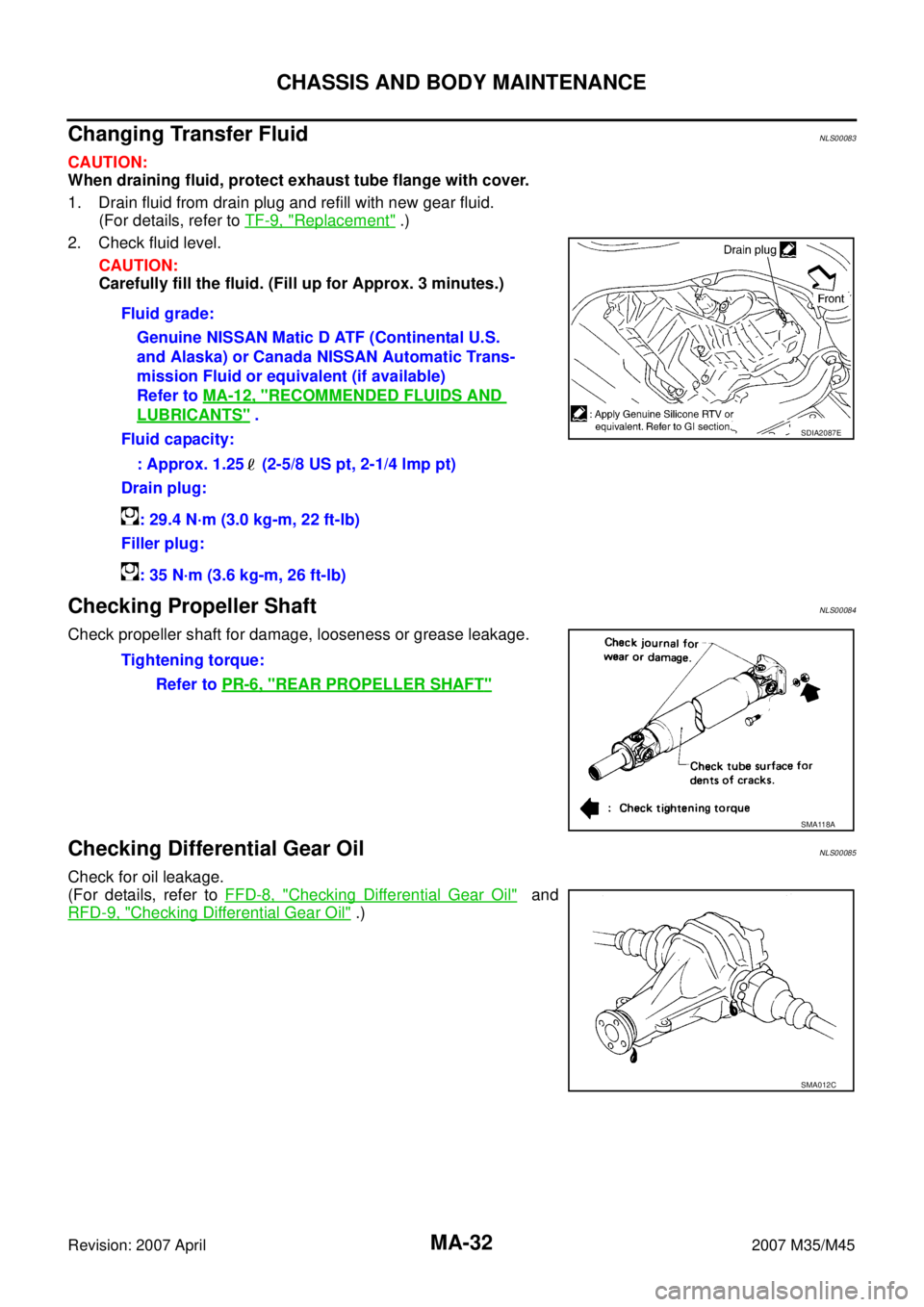 INFINITI M35 2007 Factory Service Manual MA-32
CHASSIS AND BODY MAINTENANCE
Revision: 2007 April2007 M35/M45
Changing Transfer FluidNLS00083
CAUTION:
When draining fluid, protect exhaust tube flange with cover.
1. Drain fluid from drain plug INFINITI M35 2007 Factory Service Manual MA-32
CHASSIS AND BODY MAINTENANCE
Revision: 2007 April2007 M35/M45
Changing Transfer FluidNLS00083
CAUTION:
When draining fluid, protect exhaust tube flange with cover.
1. Drain fluid from drain plug