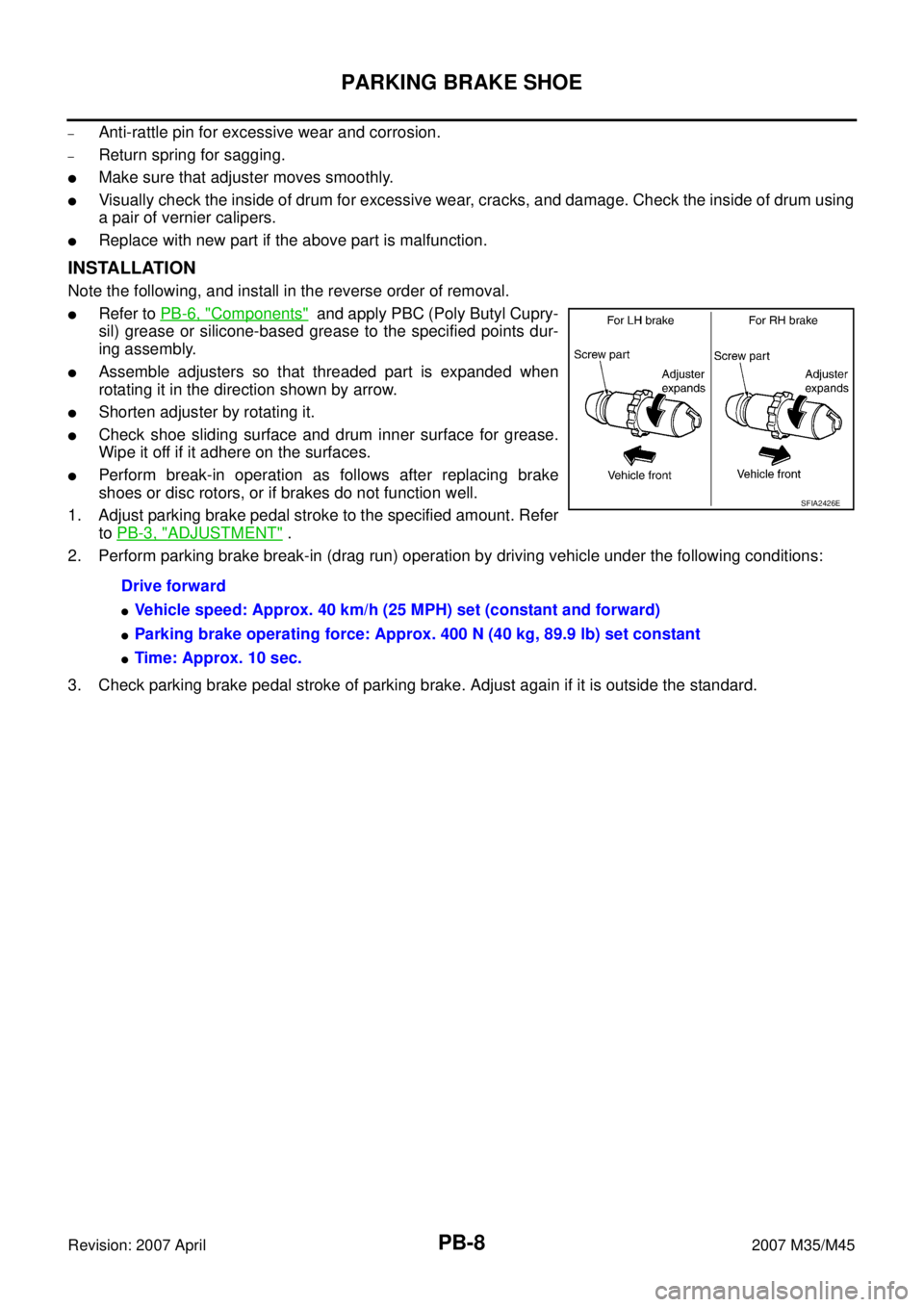 INFINITI M35 2007 Factory Service Manual PB-8
PARKING BRAKE SHOE
Revision: 2007 April2007 M35/M45
–Anti-rattle pin for excessive wear and corrosion.
–Return spring for sagging.
Make sure that adjuster moves smoothly.
Visually check the INFINITI M35 2007 Factory Service Manual PB-8
PARKING BRAKE SHOE
Revision: 2007 April2007 M35/M45
–Anti-rattle pin for excessive wear and corrosion.
–Return spring for sagging.
Make sure that adjuster moves smoothly.
Visually check the