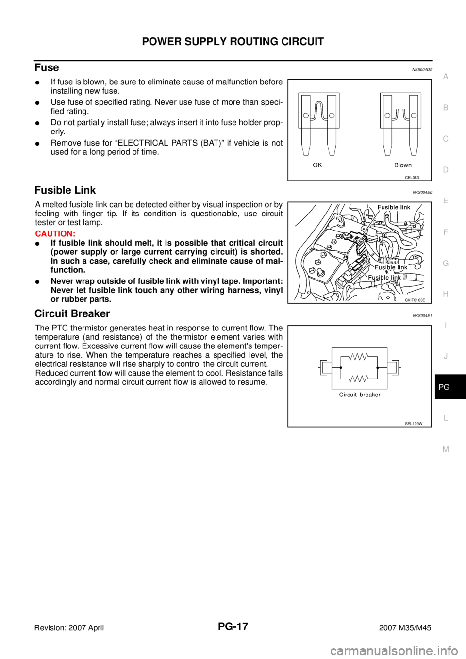 INFINITI M35 2007  Factory Service Manual POWER SUPPLY ROUTING CIRCUIT
PG-17
C
D
E
F
G
H
I
J
L
MA
B
PG
Revision: 2007 April2007 M35/M45
Fuse NKS004DZ
If fuse is blown, be sure to eliminate cause of malfunction before
installing new fuse.
Us