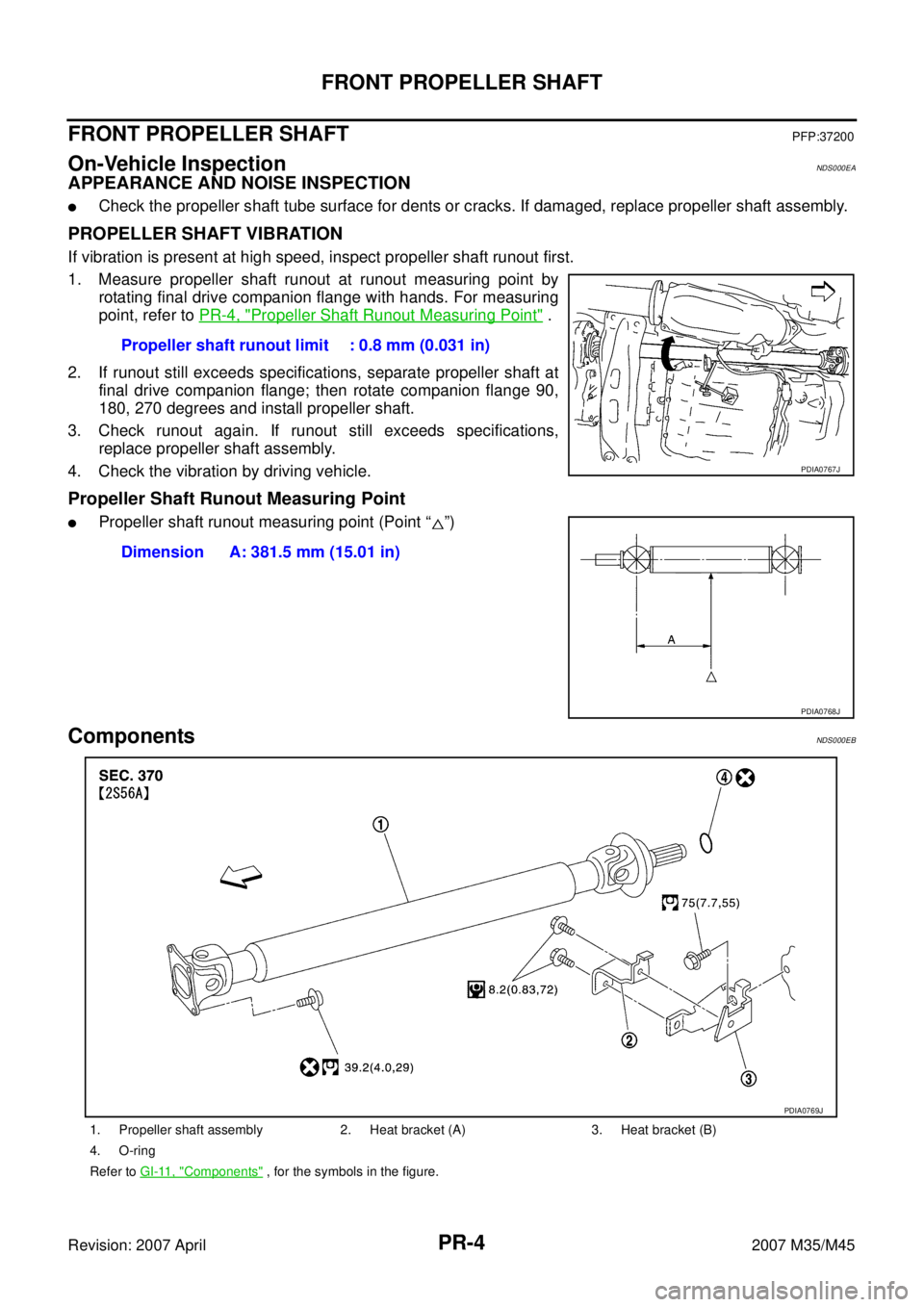 INFINITI M35 2007 Factory Service Manual PR-4
FRONT PROPELLER SHAFT
Revision: 2007 April2007 M35/M45
FRONT PROPELLER SHAFTPFP:37200
On-Vehicle InspectionNDS000EA
APPEARANCE AND NOISE INSPECTION
Check the propeller shaft tube surface for den INFINITI M35 2007 Factory Service Manual PR-4
FRONT PROPELLER SHAFT
Revision: 2007 April2007 M35/M45
FRONT PROPELLER SHAFTPFP:37200
On-Vehicle InspectionNDS000EA
APPEARANCE AND NOISE INSPECTION
Check the propeller shaft tube surface for den