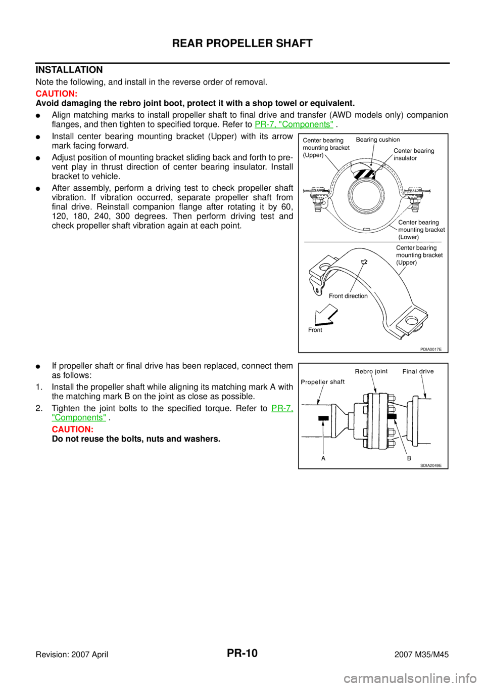 INFINITI M35 2007 Factory Service Manual PR-10
REAR PROPELLER SHAFT
Revision: 2007 April2007 M35/M45
INSTALLATION
Note the following, and install in the reverse order of removal.
CAUTION:
Avoid damaging the rebro joint boot, protect it with INFINITI M35 2007 Factory Service Manual PR-10
REAR PROPELLER SHAFT
Revision: 2007 April2007 M35/M45
INSTALLATION
Note the following, and install in the reverse order of removal.
CAUTION:
Avoid damaging the rebro joint boot, protect it with