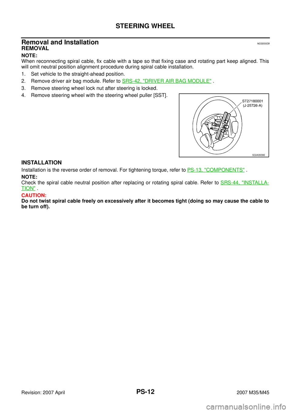 INFINITI M35 2007  Factory Service Manual PS-12
STEERING WHEEL
Revision: 2007 April2007 M35/M45
Removal and InstallationNGS000D9
REMOVAL
NOTE:
When reconnecting spiral cable, fix cable with a tape so that fixing case and rotating part keep al
