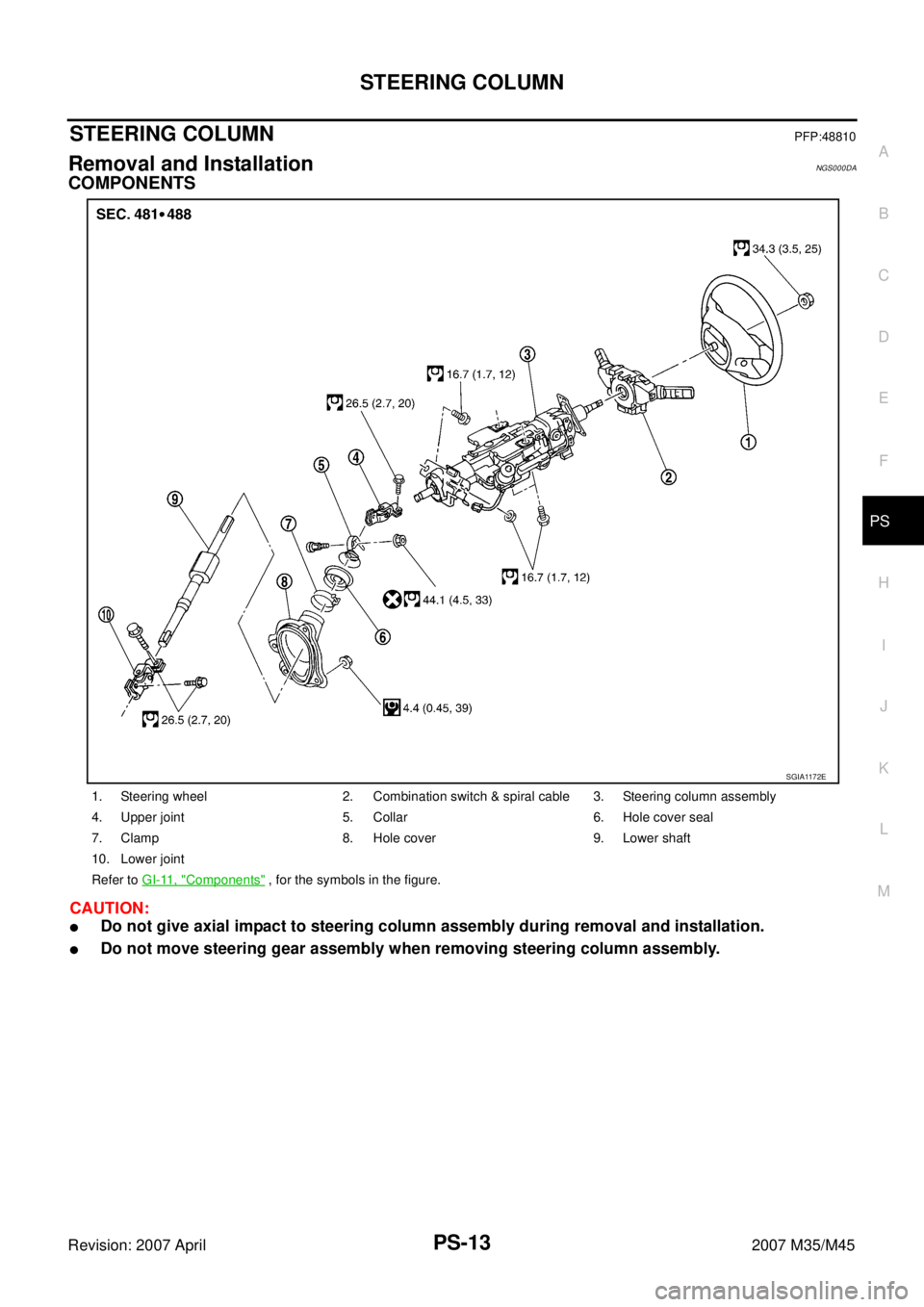 INFINITI M35 2007  Factory Service Manual STEERING COLUMN
PS-13
C
D
E
F
H
I
J
K
L
MA
B
PS
Revision: 2007 April2007 M35/M45
STEERING COLUMNPFP:48810
Removal and InstallationNGS000DA
COMPONENTS
CAUTION:
Do not give axial impact to steering col