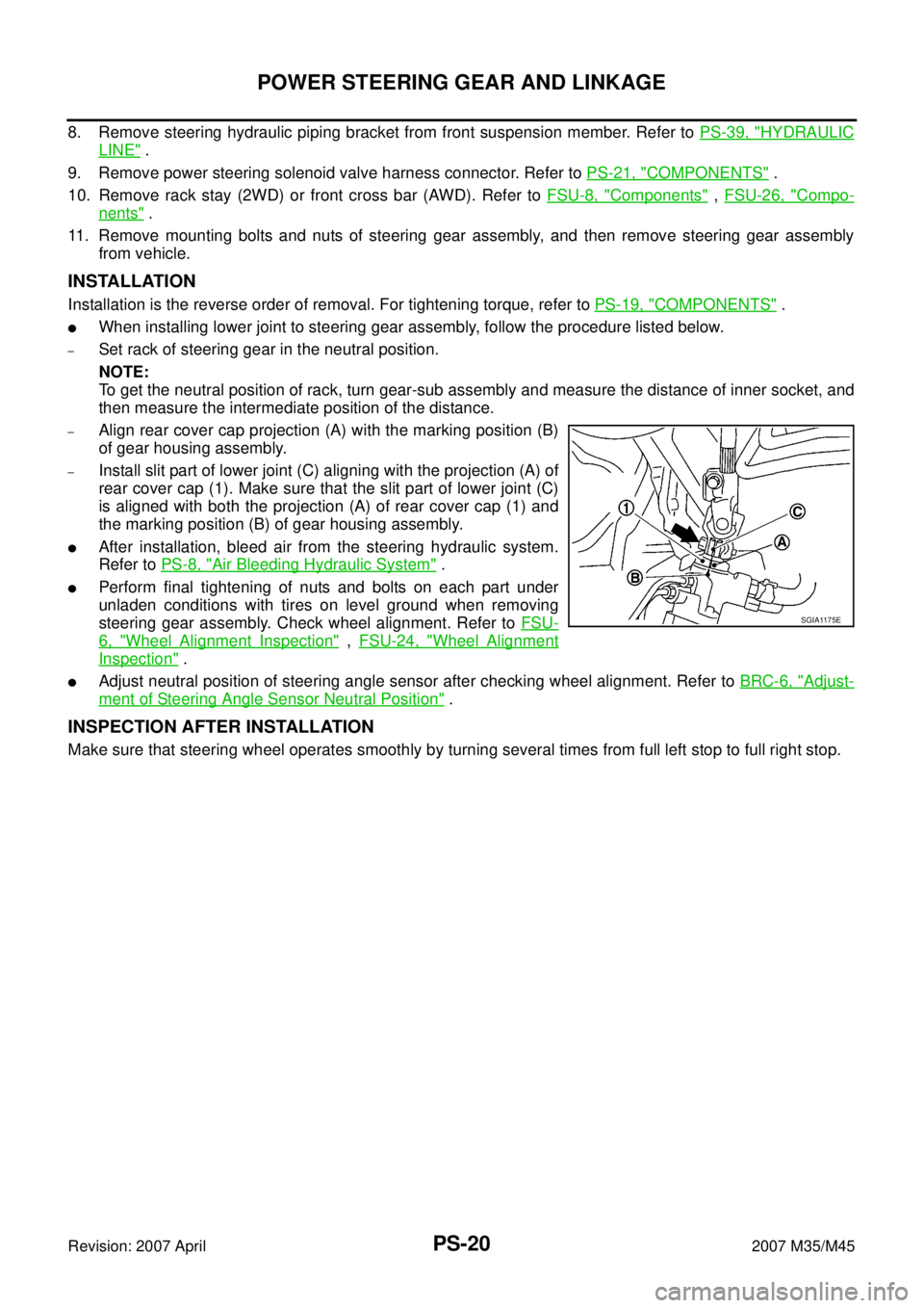 INFINITI M35 2007 Factory Service Manual PS-20
POWER STEERING GEAR AND LINKAGE
Revision: 2007 April2007 M35/M45
8. Remove steering hydraulic piping bracket from front suspension member. Refer to PS-39, "HYDRAULIC
LINE" .
9. Remove power stee INFINITI M35 2007 Factory Service Manual PS-20
POWER STEERING GEAR AND LINKAGE
Revision: 2007 April2007 M35/M45
8. Remove steering hydraulic piping bracket from front suspension member. Refer to PS-39, "HYDRAULIC
LINE" .
9. Remove power stee