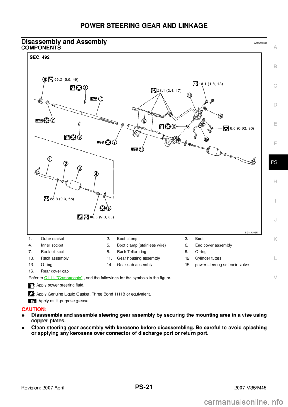 INFINITI M35 2007 Factory Service Manual POWER STEERING GEAR AND LINKAGE
PS-21
C
D
E
F
H
I
J
K
L
MA
B
PS
Revision: 2007 April2007 M35/M45
Disassembly and AssemblyNGS000DD
COMPONENTS
CAUTION:
Disassemble and assemble steering gear assembly b INFINITI M35 2007 Factory Service Manual POWER STEERING GEAR AND LINKAGE
PS-21
C
D
E
F
H
I
J
K
L
MA
B
PS
Revision: 2007 April2007 M35/M45
Disassembly and AssemblyNGS000DD
COMPONENTS
CAUTION:
Disassemble and assemble steering gear assembly b