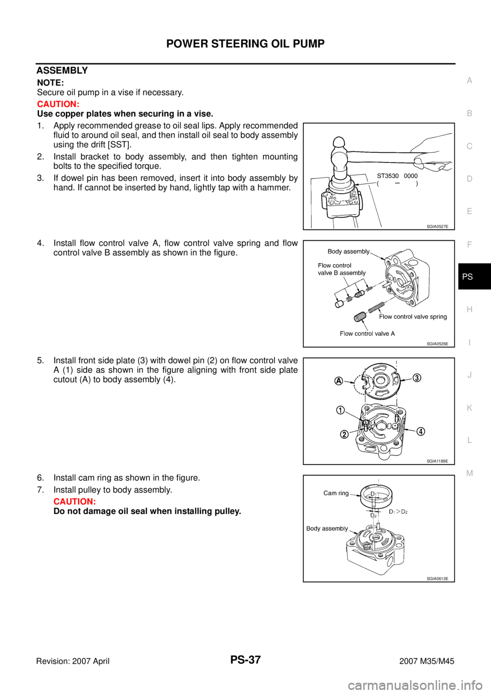 INFINITI M35 2007  Factory Service Manual POWER STEERING OIL PUMP
PS-37
C
D
E
F
H
I
J
K
L
MA
B
PS
Revision: 2007 April2007 M35/M45
ASSEMBLY
NOTE:
Secure oil pump in a vise if necessary.
CAUTION:
Use copper plates when securing in a vise.
1. A