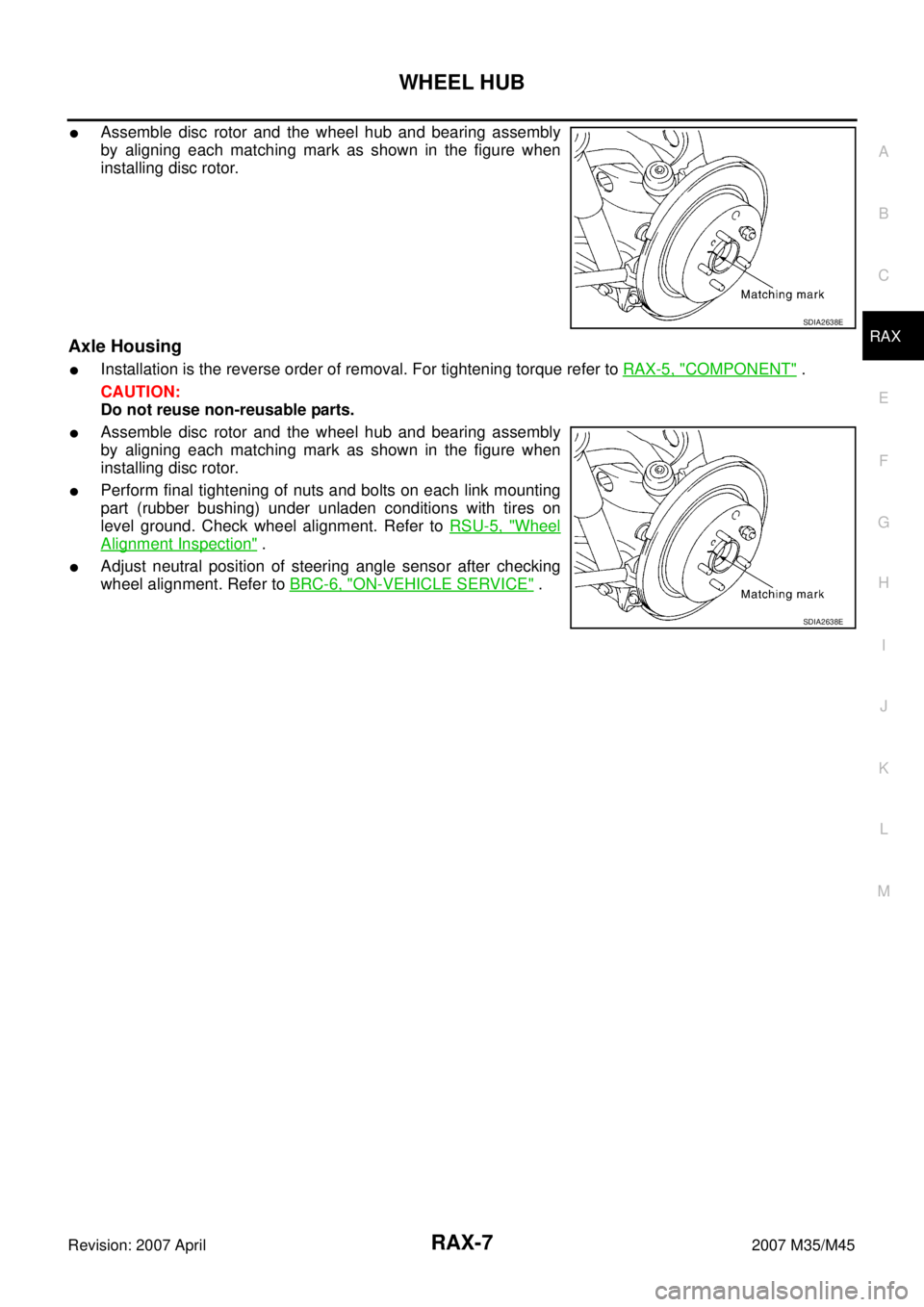 INFINITI M35 2007  Factory Service Manual WHEEL HUB
RAX-7
C
E
F
G
H
I
J
K
L
MA
B
RAX
Revision: 2007 April2007 M35/M45
Assemble disc rotor and the wheel hub and bearing assembly
by aligning each matching mark as shown in the figure when
insta